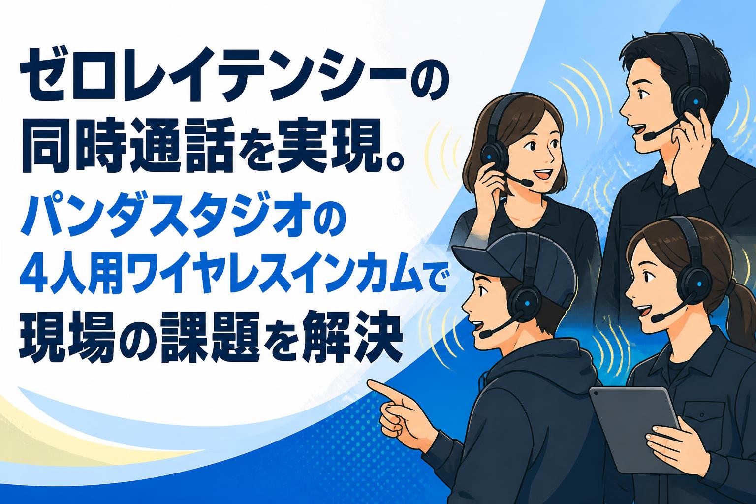 ゼロレイテンシーの同時通話を実現。パンダスタジオの4人用ワイヤレスインカムで現場の課題を解決