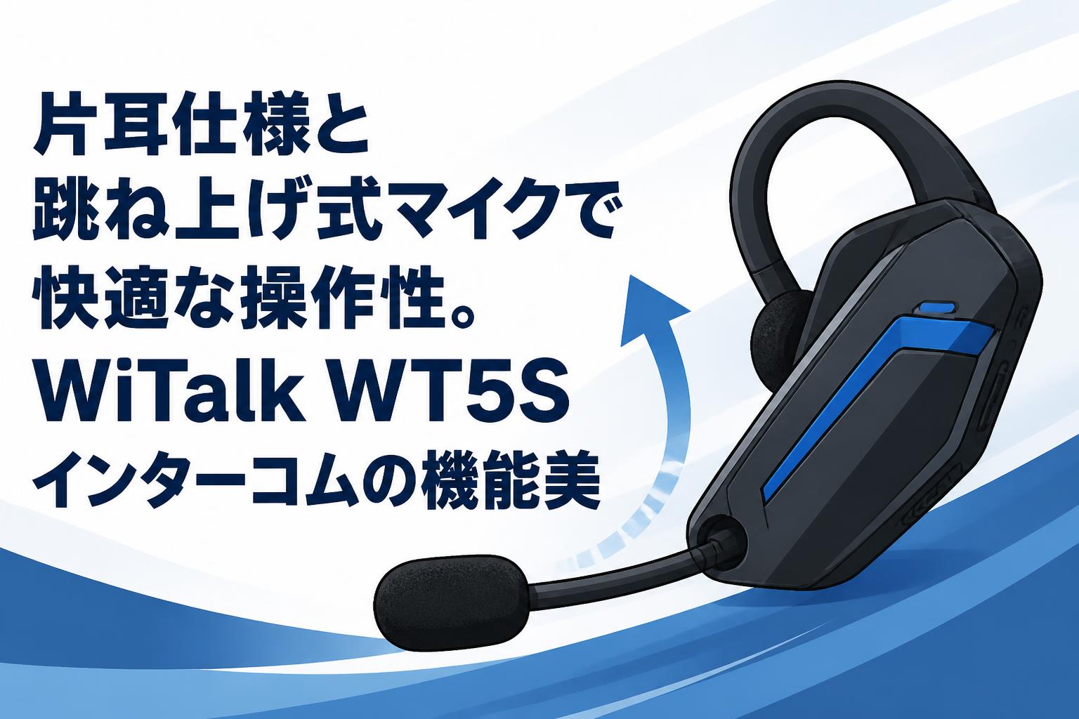 片耳仕様と跳ね上げ式マイクで快適な操作性。WiTalk WT5Sインターコムの機能美