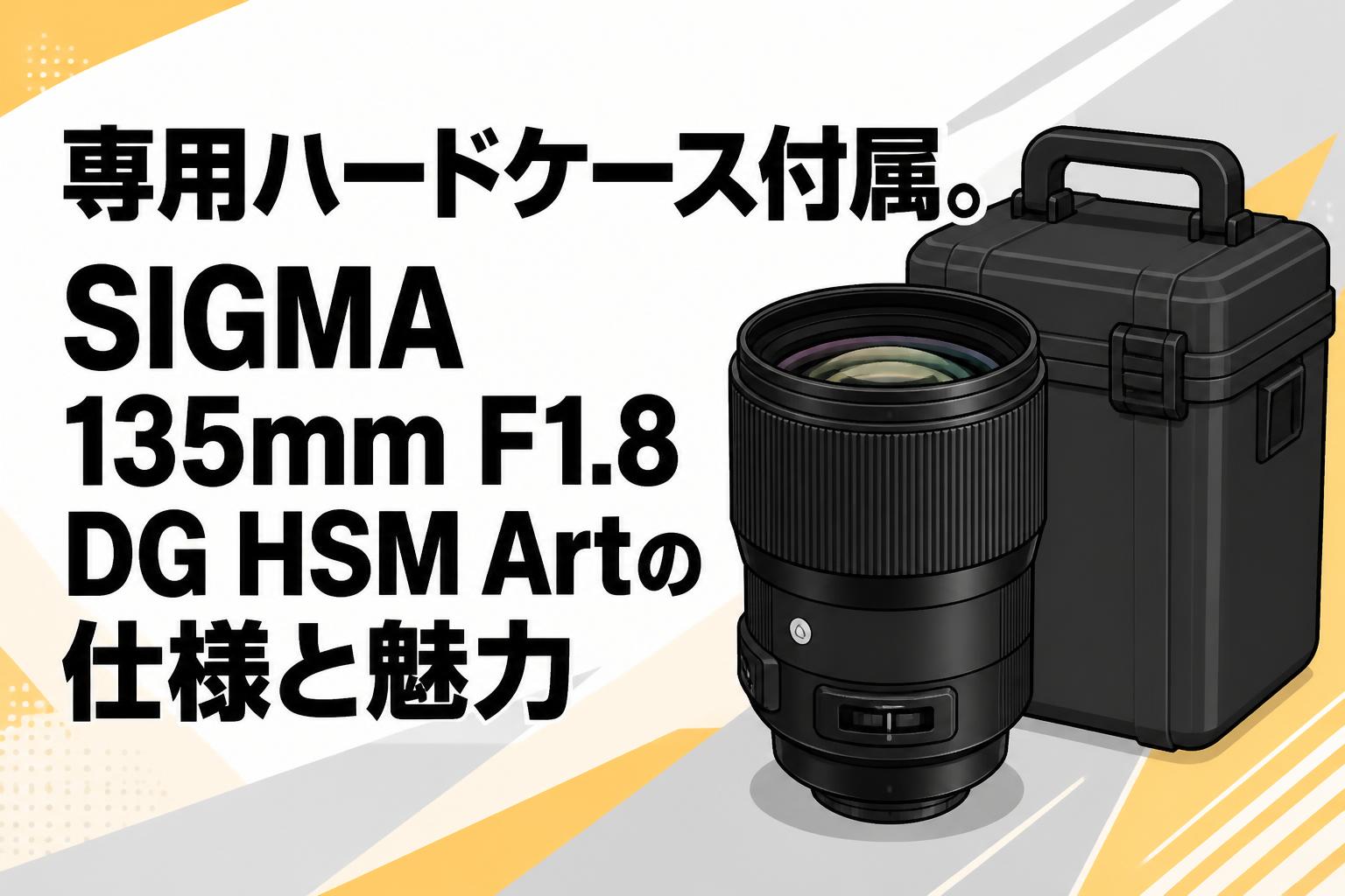 専用ハードケース付属。SIGMA 135mm F1.8 DG HSM Artの仕様と魅力