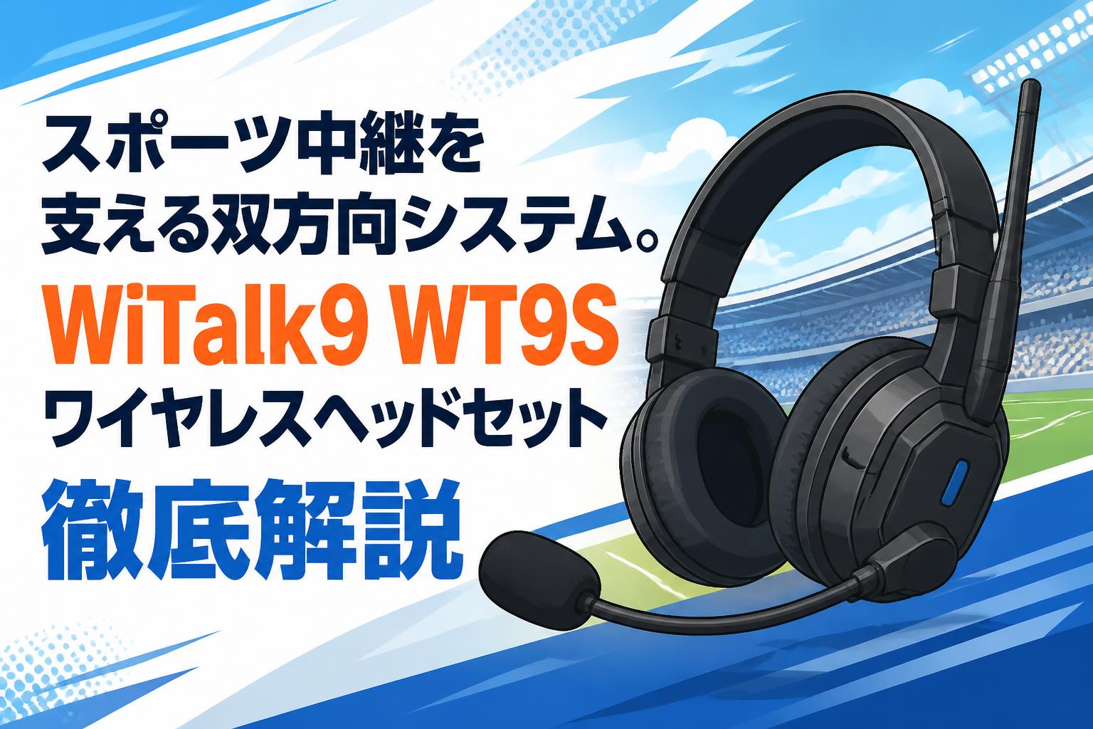 スポーツ中継を支える双方向システム。WiTalk9 WT9Sワイヤレスヘッドセット徹底解説