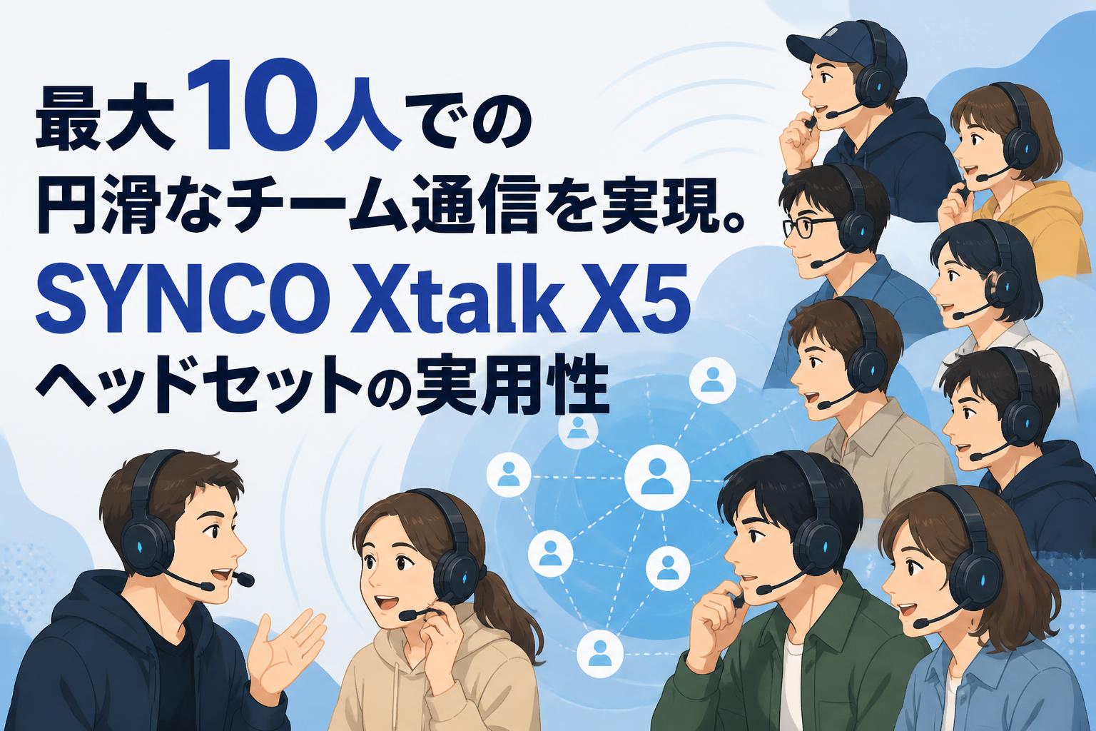 最大10人での円滑なチーム通信を実現。SYNCO Xtalk X5ヘッドセットの実用性