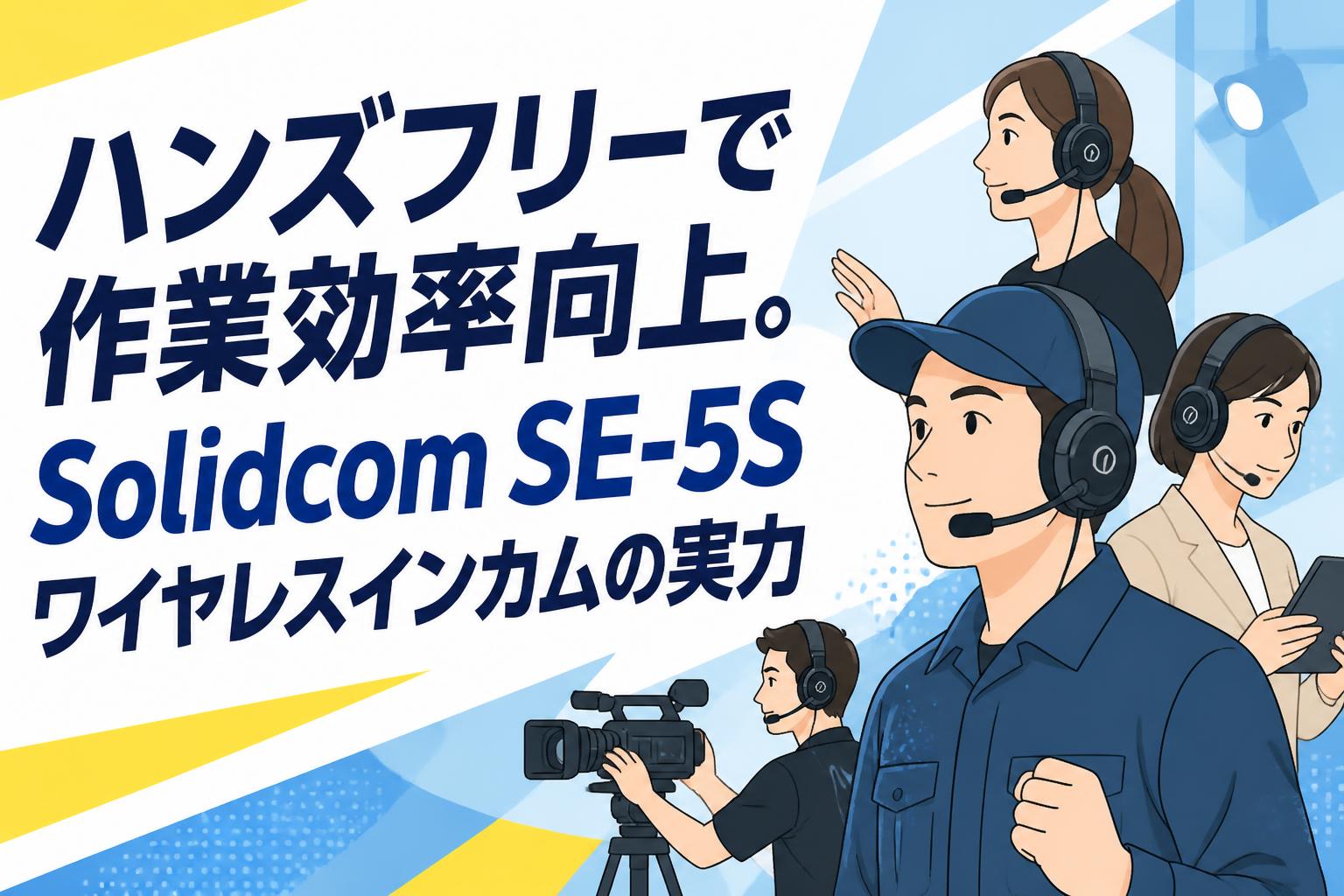 ハンズフリーで作業効率向上。Solidcom SE-5Sワイヤレスインカムの実力