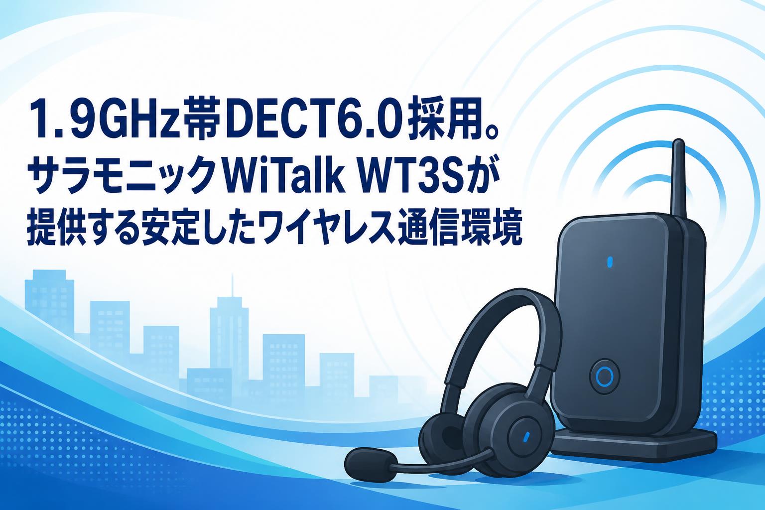 1.9GHz帯DECT6.0採用。サラモニックWiTalk WT3Sが提供する安定したワイヤレス通信環境