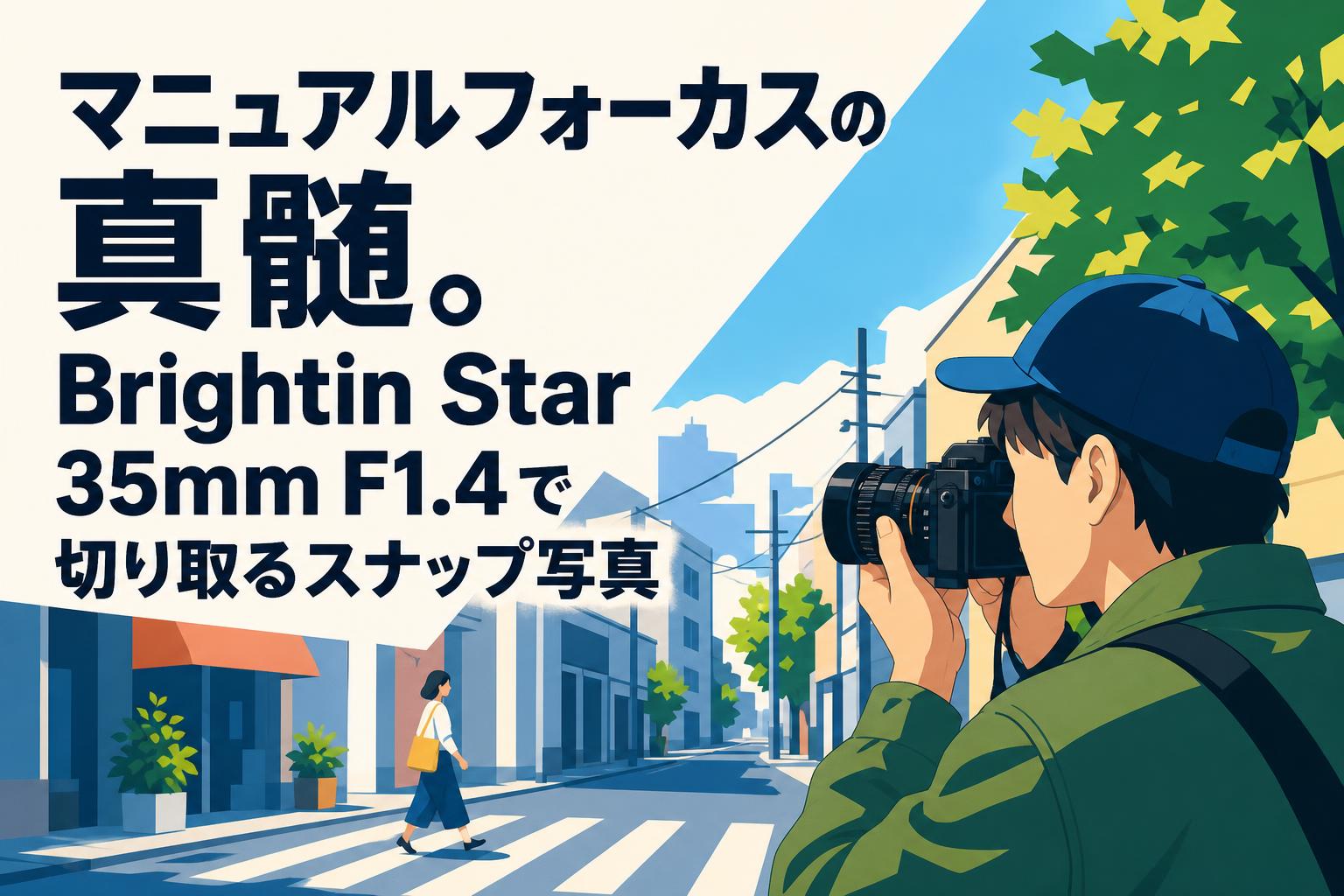 マニュアルフォーカスの真髄。Brightin Star 35mm F1.4で切り取るスナップ写真