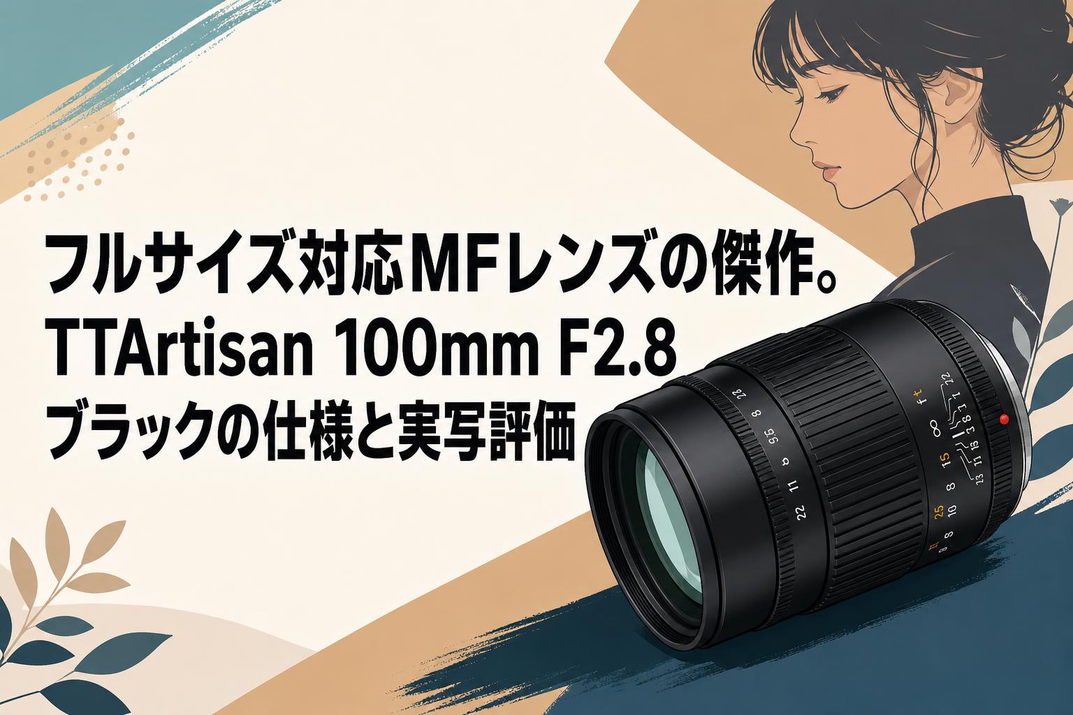フルサイズ対応MFレンズの傑作。TTArtisan 100mm F2.8 ブラックの仕様と実写評価