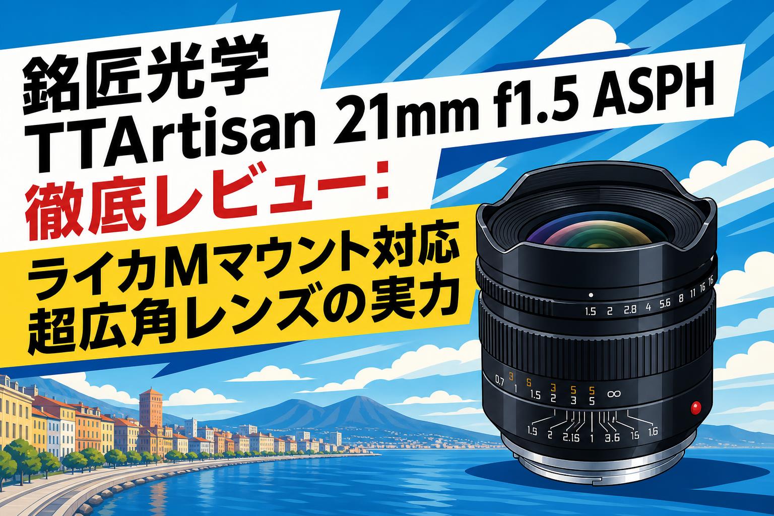 銘匠光学 TTArtisan 21mm f1.5 ASPH 徹底レビュー：ライカMマウント対応超広角レンズの実力