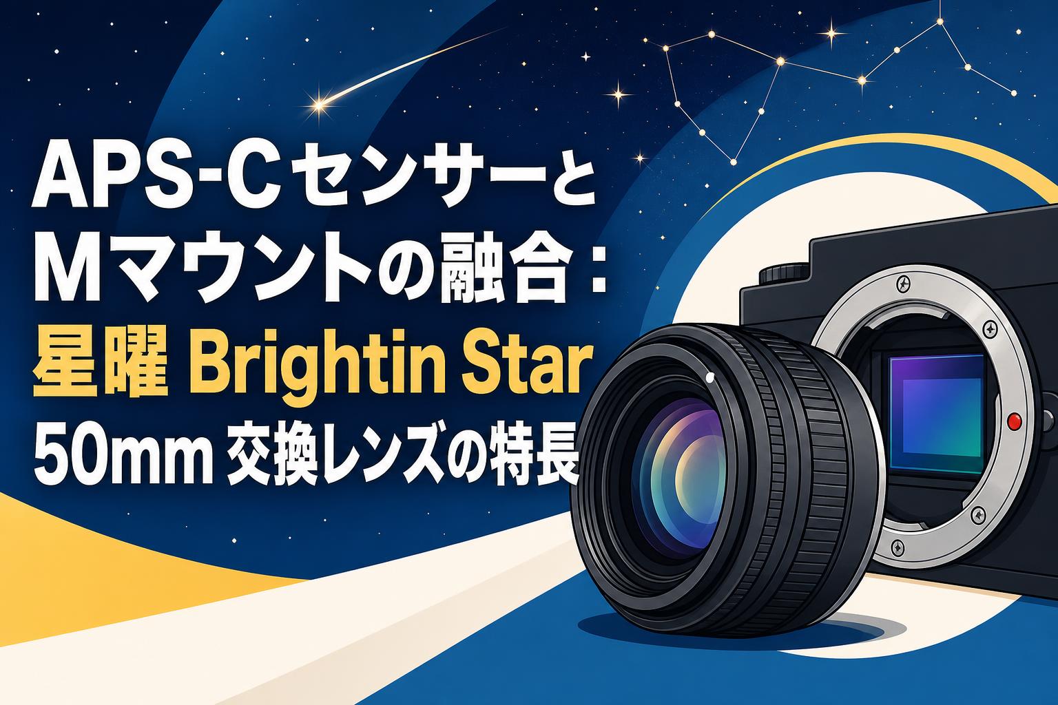 APS-CセンサーとMマウントの融合：星曜 Brightin Star 50mm 交換レンズの特長