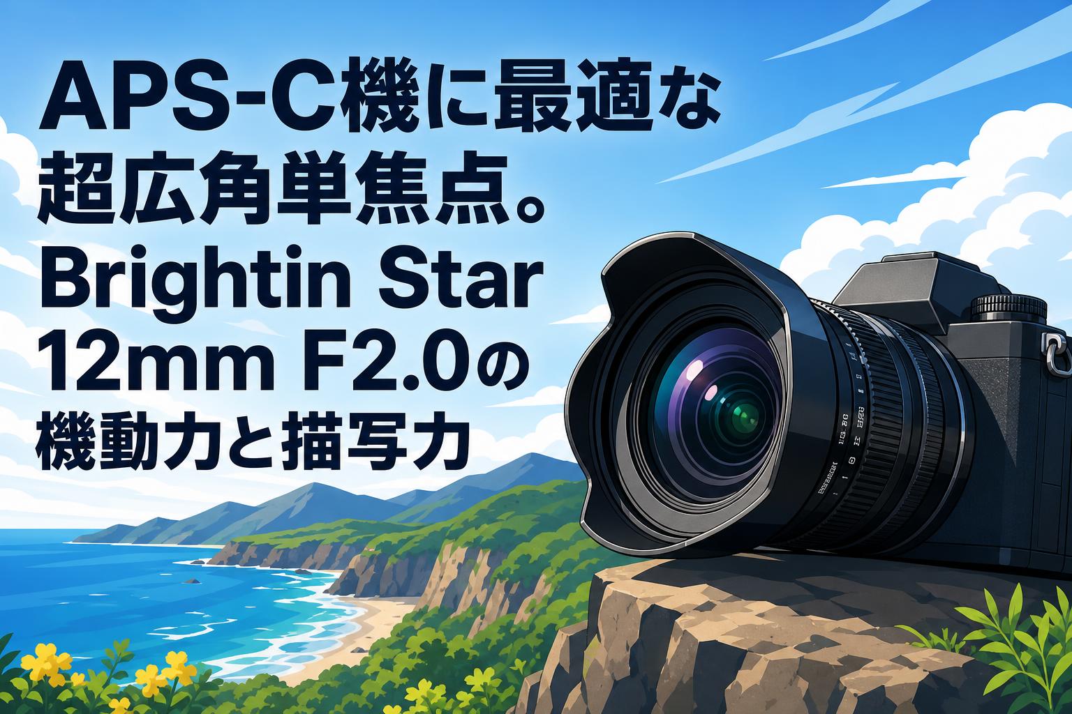 APS-C機に最適な超広角単焦点。Brightin Star 12mm F2.0の機動力と描写力