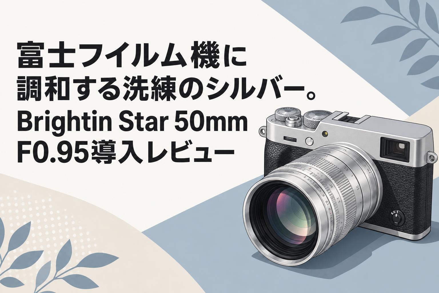 富士フイルム機に調和する洗練のシルバー。Brightin Star 50mm F0.95導入レビュー