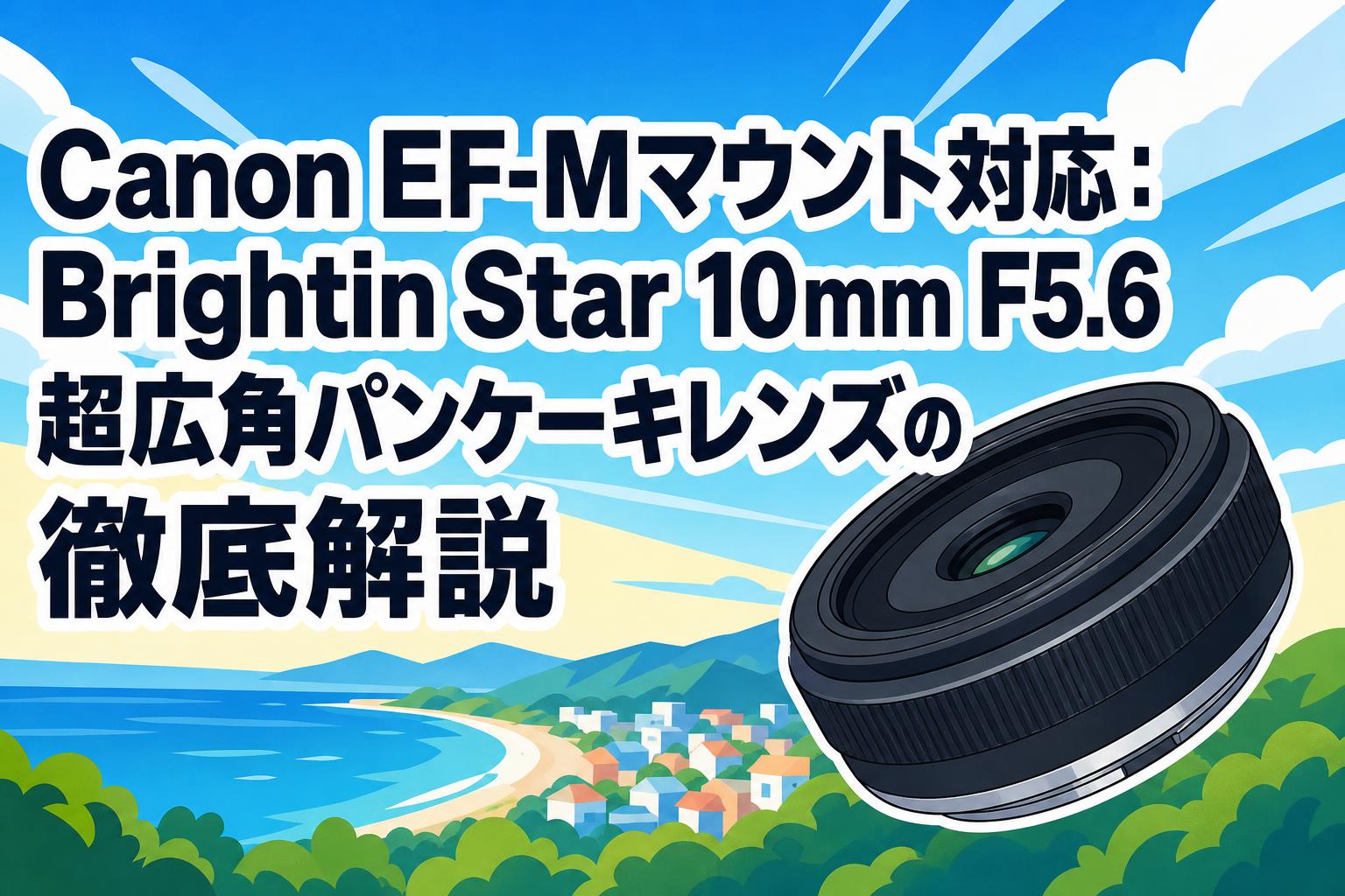 Canon EF-Mマウント対応：Brightin Star 10mm F5.6 超広角パンケーキレンズの徹底解説