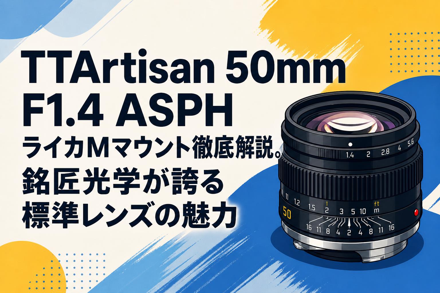 TTArtisan 50mm F1.4 ASPH ライカMマウント徹底解説。銘匠光学が誇る標準レンズの魅力