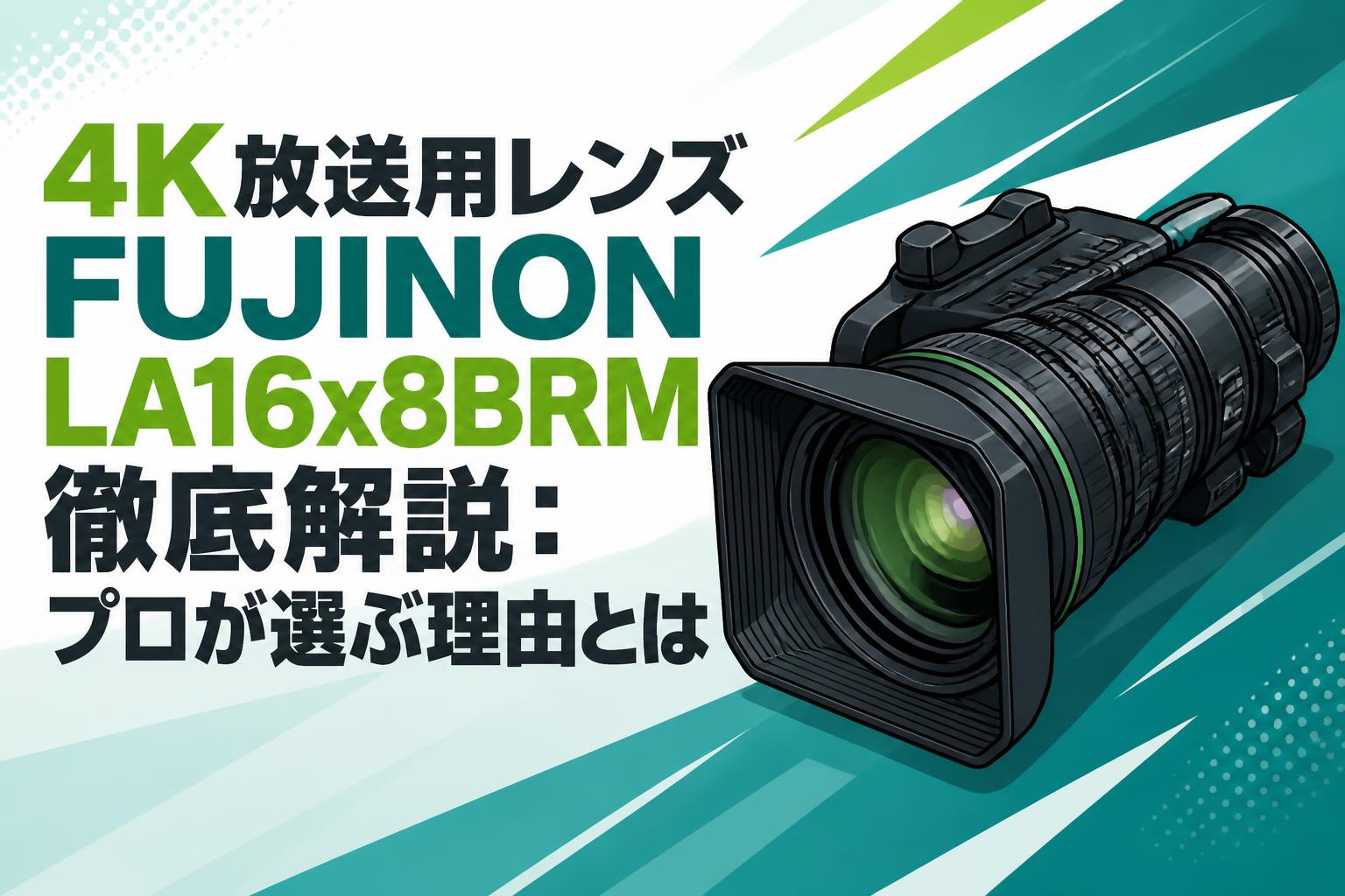 4K放送用レンズFUJINON LA16x8BRM徹底解説：プロが選ぶ理由とは