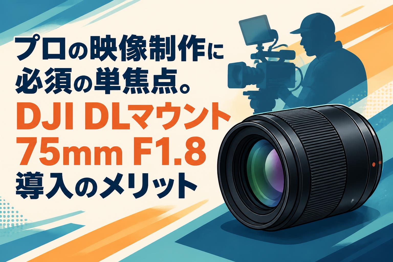 プロの映像制作に必須の単焦点。DJI DLマウント75mm F1.8導入のメリット