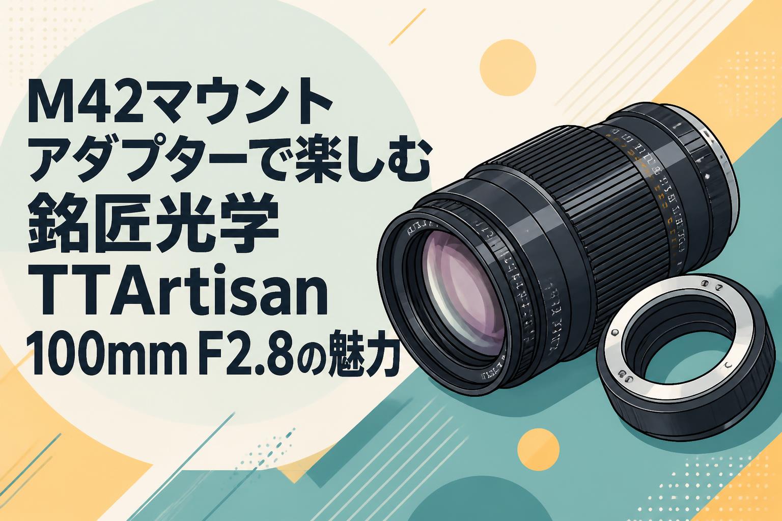 M42マウントアダプターで楽しむ銘匠光学 TTArtisan 100mm F2.8の魅力