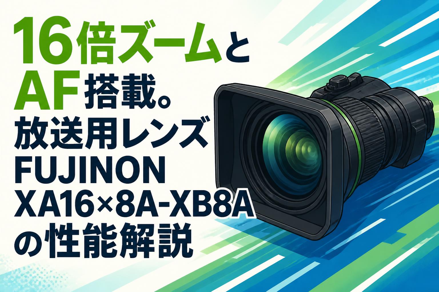 16倍ズームとAF搭載。放送用レンズFUJINON XA16×8A-XB8Aの性能解説