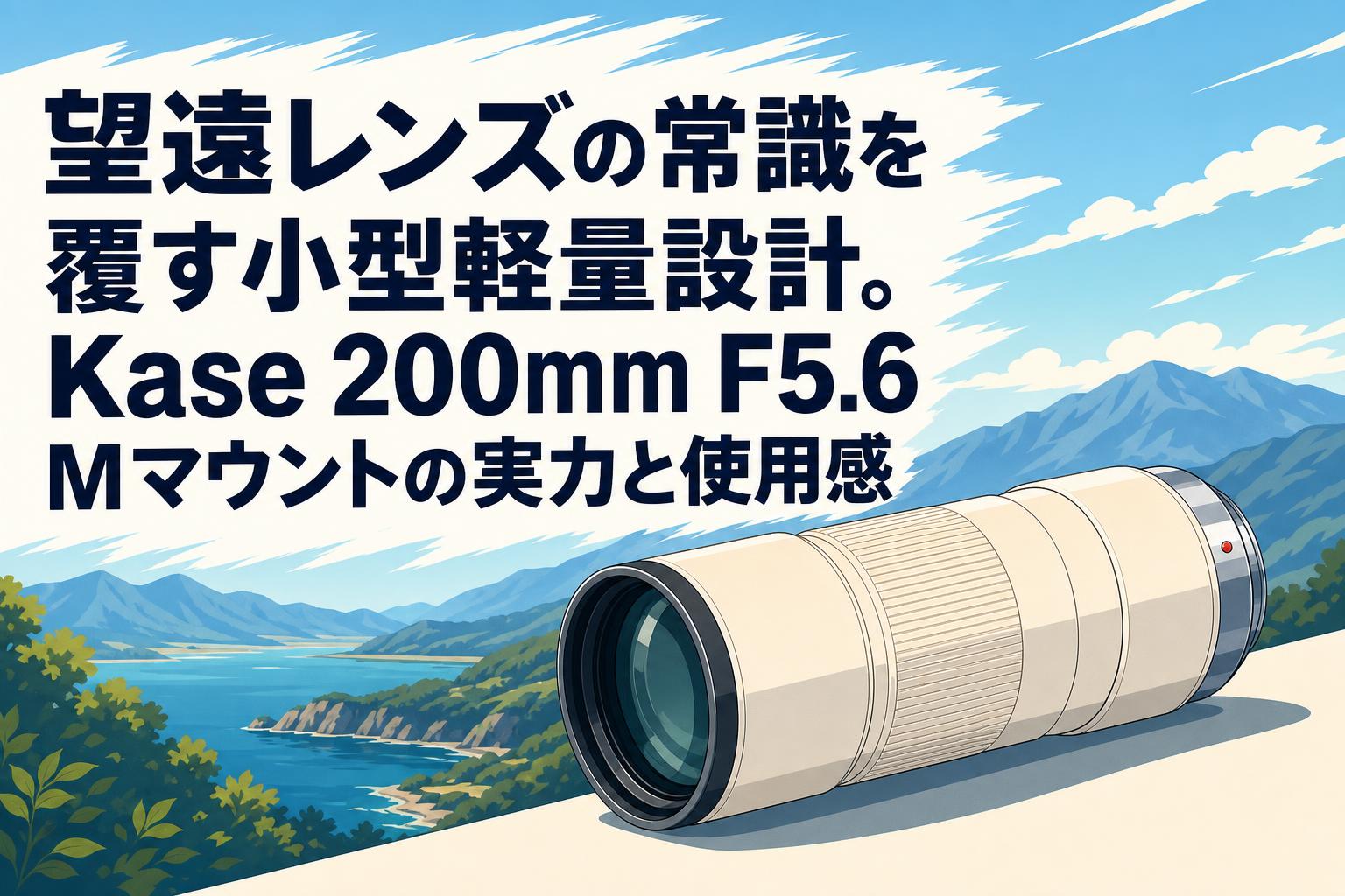 望遠レンズの常識を覆す小型軽量設計。Kase 200mm F5.6 Mマウントの実力と使用感