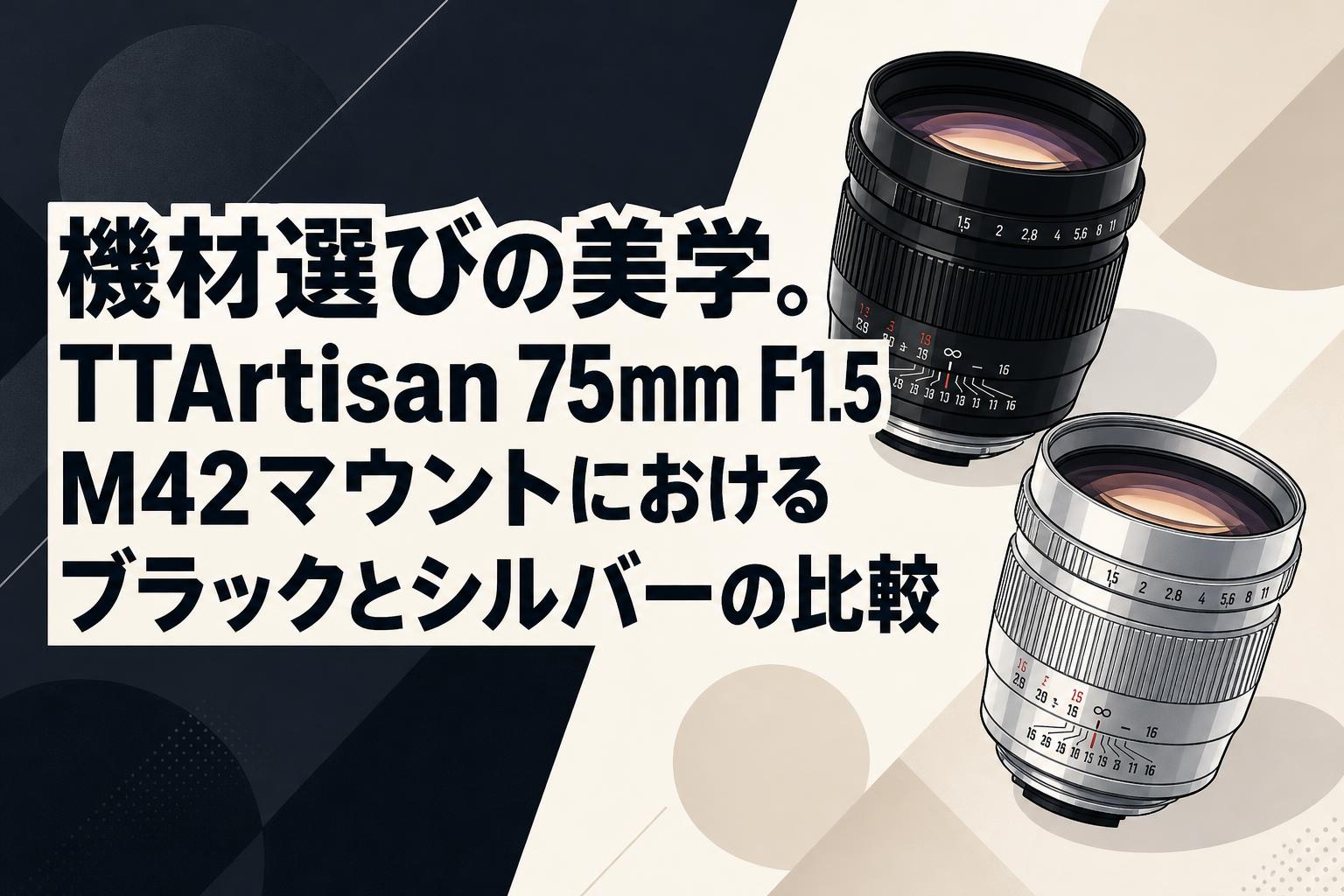 機材選びの美学。TTArtisan 75mm F1.5 M42マウントにおけるブラックとシルバーの比較