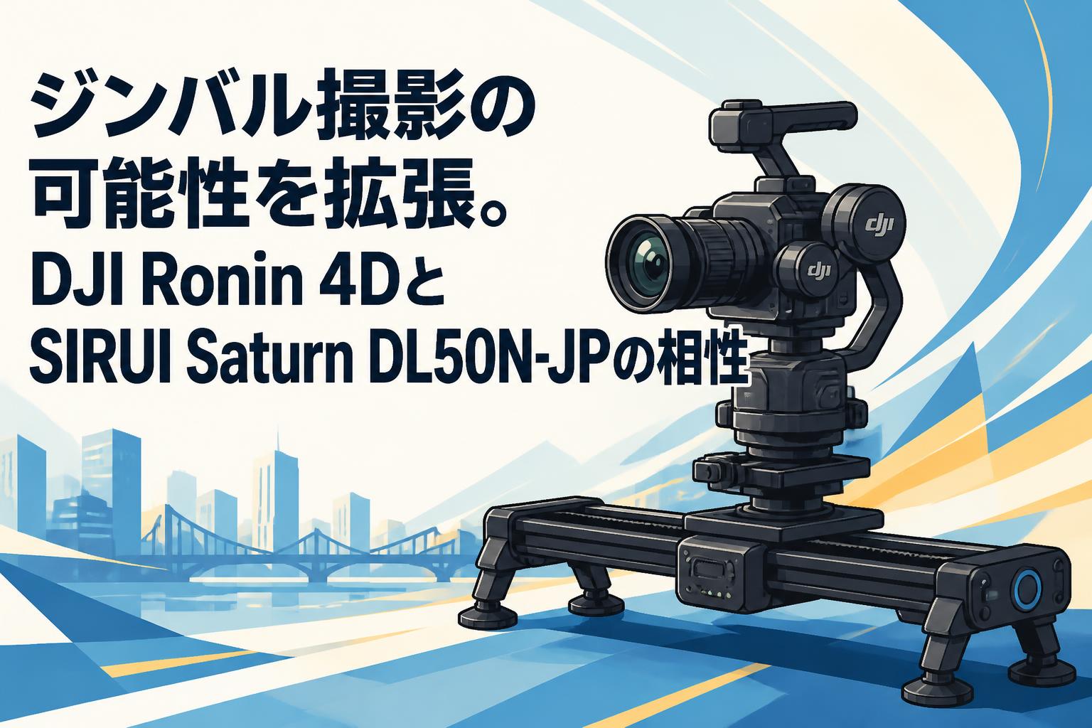 ジンバル撮影の可能性を拡張。DJI Ronin 4DとSIRUI Saturn DL50N-JPの相性