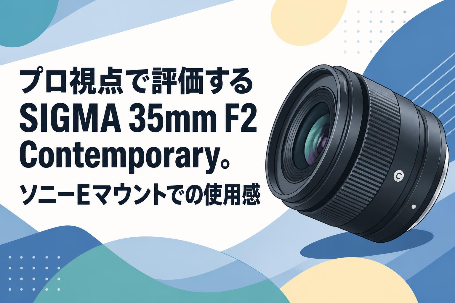 プロ視点で評価するSIGMA 35mm F2 Contemporary。ソニーEマウントでの使用感