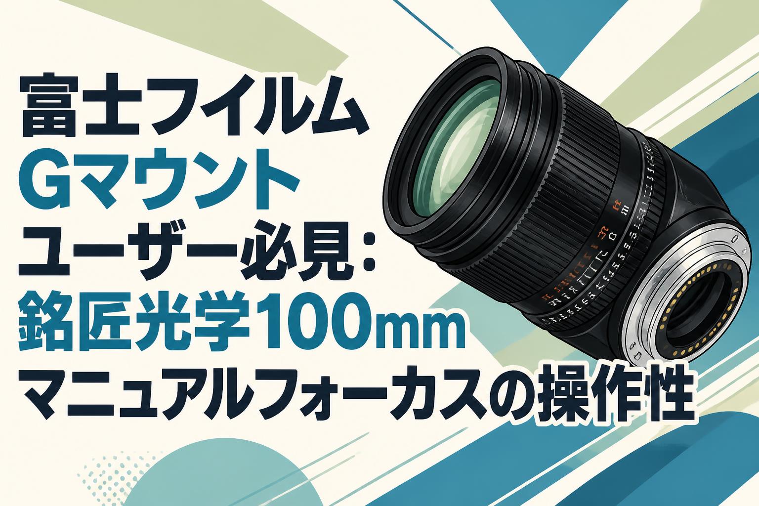 富士フイルムGマウントユーザー必見：銘匠光学100mmマニュアルフォーカスの操作性