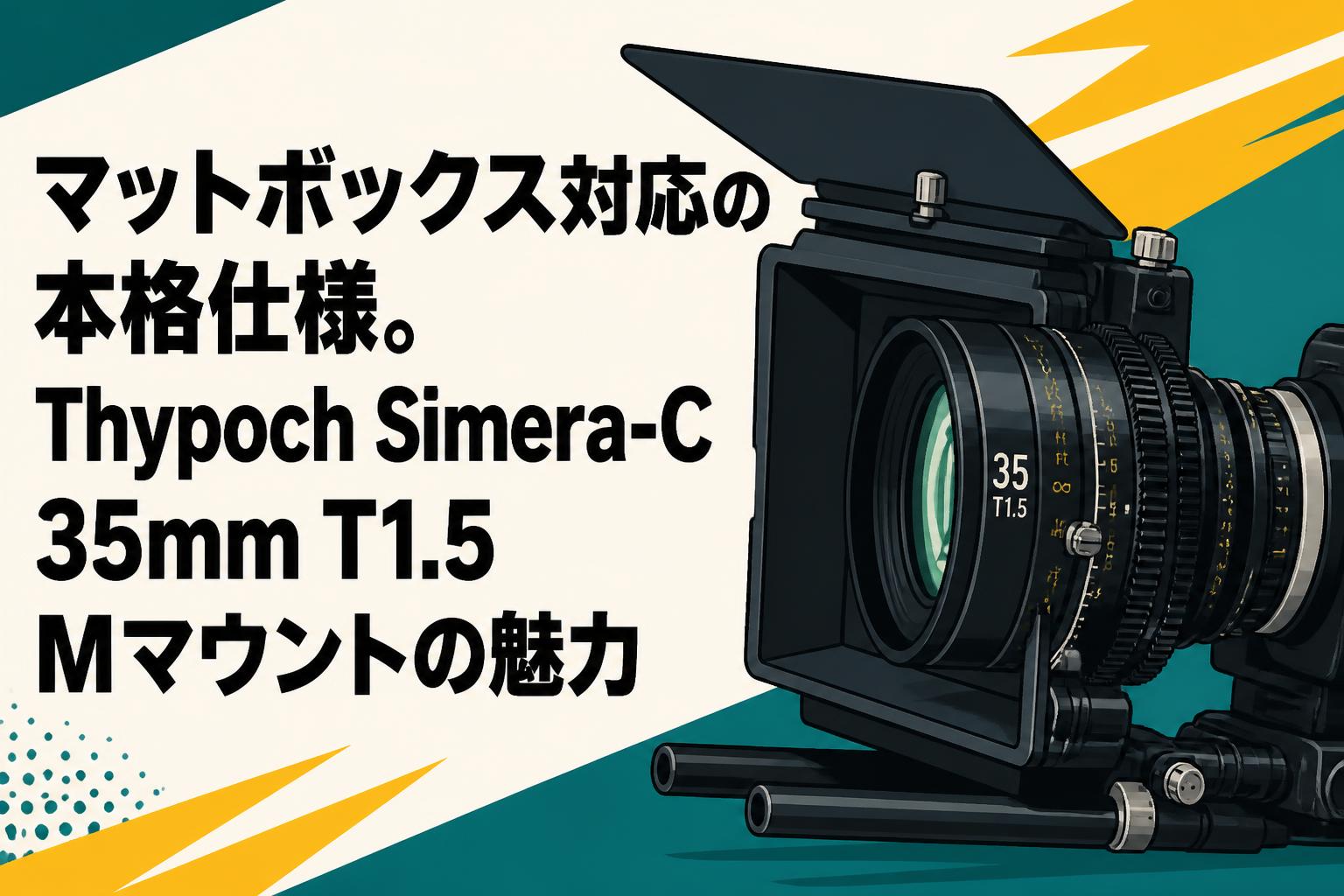 マットボックス対応の本格仕様。Thypoch Simera-C 35mm T1.5 Mマウントの魅力