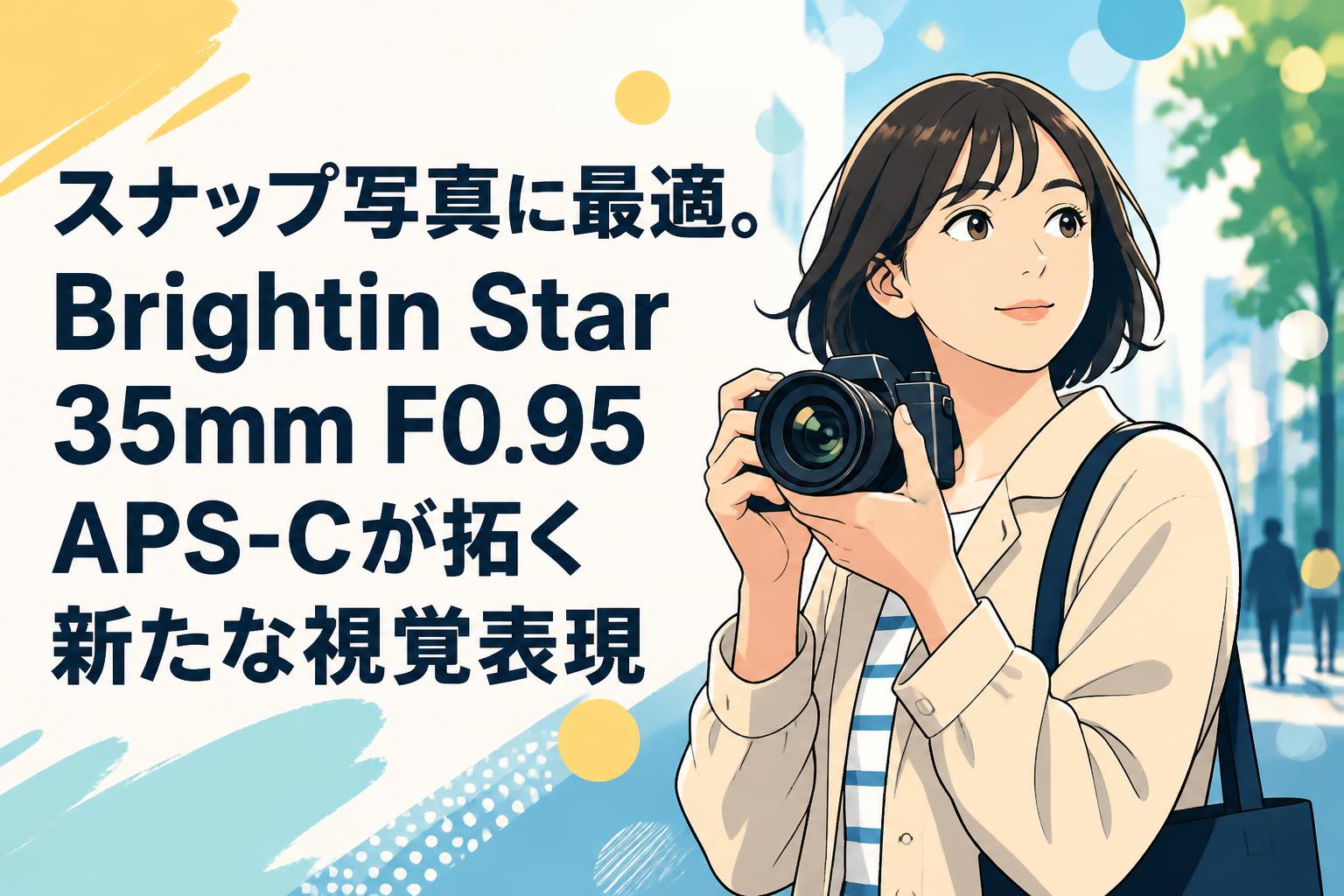 スナップ写真に最適。Brightin Star 35mm F0.95 APS-Cが拓く新たな視覚表現