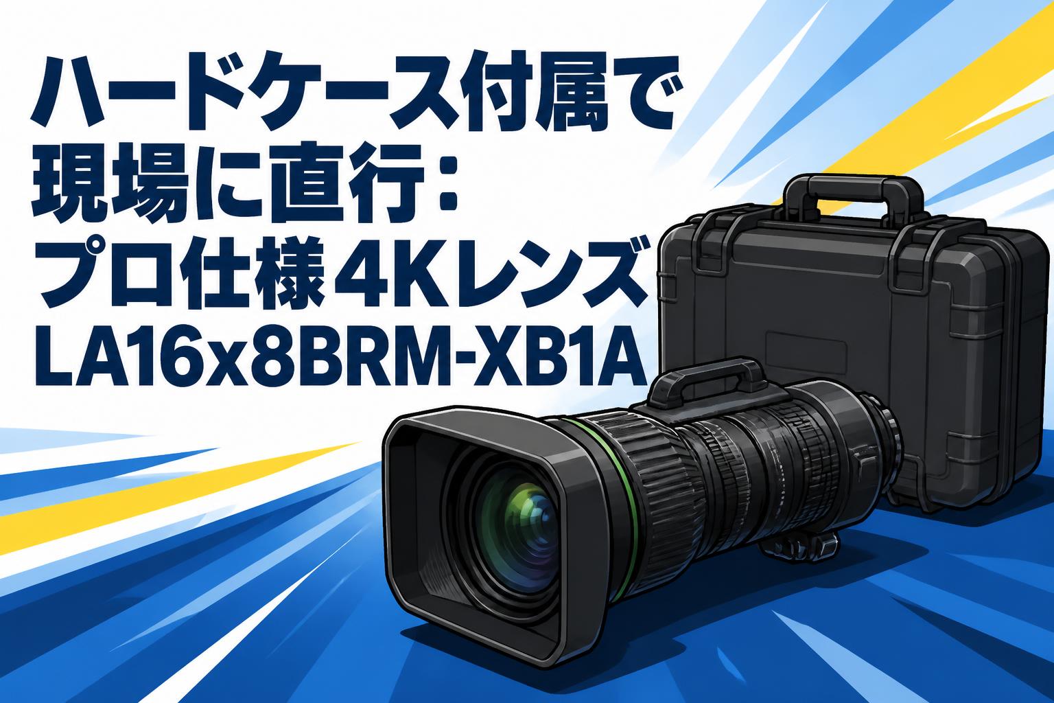 ハードケース付属で現場に直行：プロ仕様4KレンズLA16x8BRM-XB1A