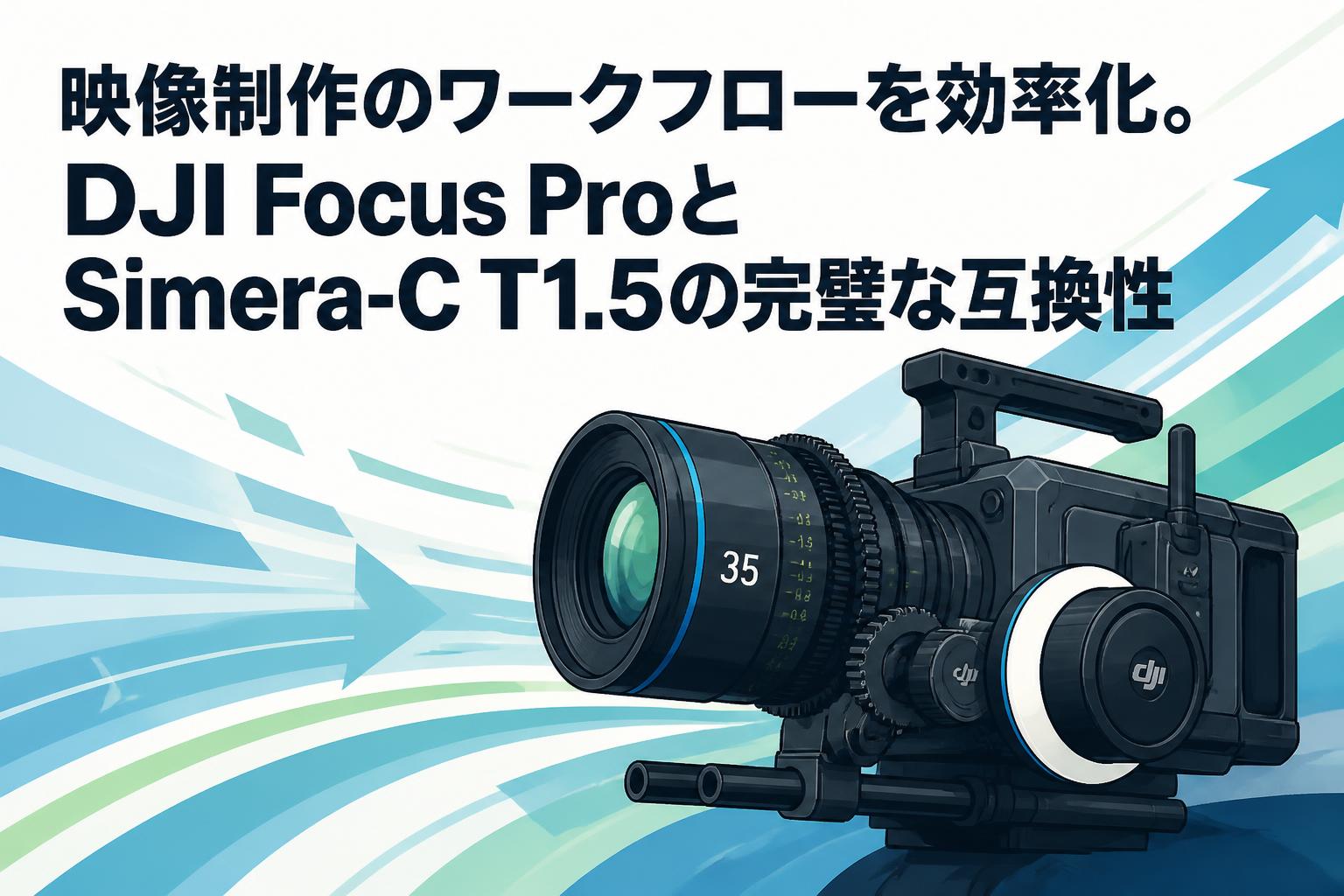 映像制作のワークフローを効率化。DJI Focus ProとSimera-C T1.5の完璧な互換性
