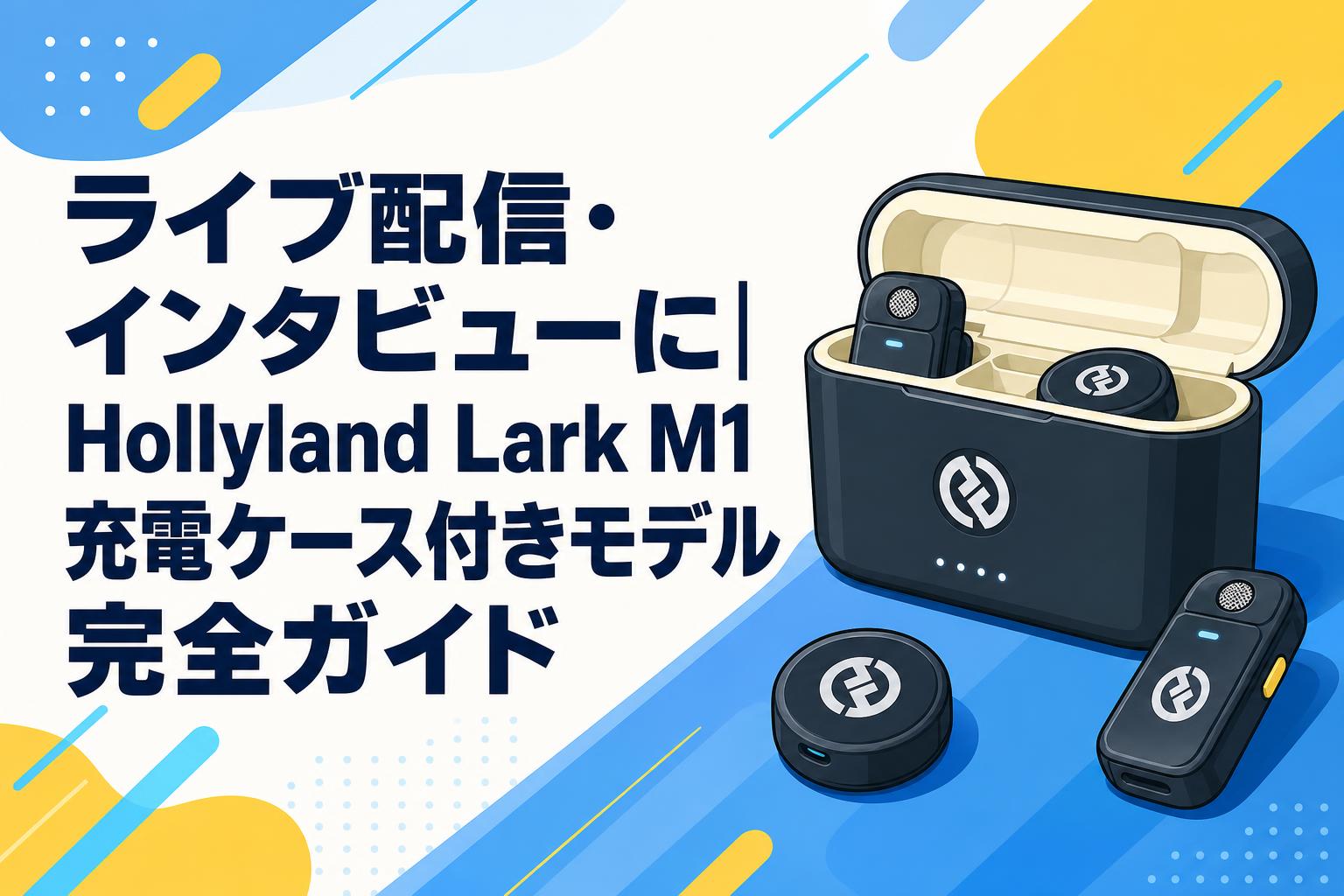 ライブ配信・インタビューに｜Hollyland Lark M1充電ケース付きモデル完全ガイド