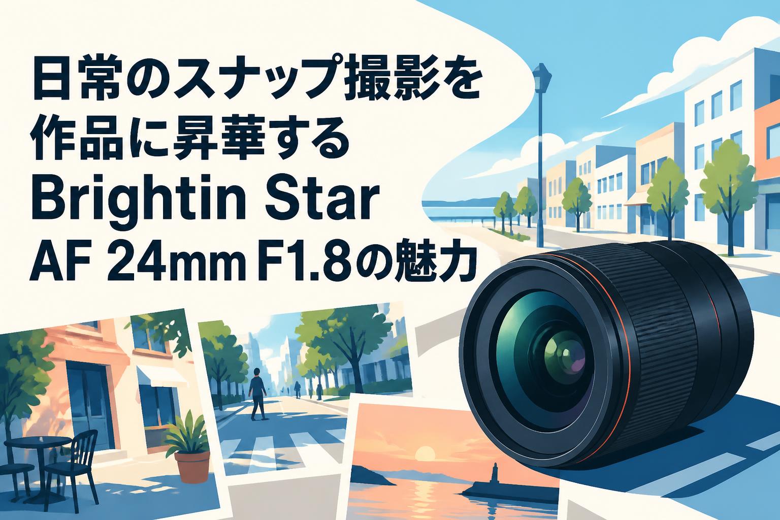 日常のスナップ撮影を作品に昇華するBrightin Star AF 24mm F1.8の魅力