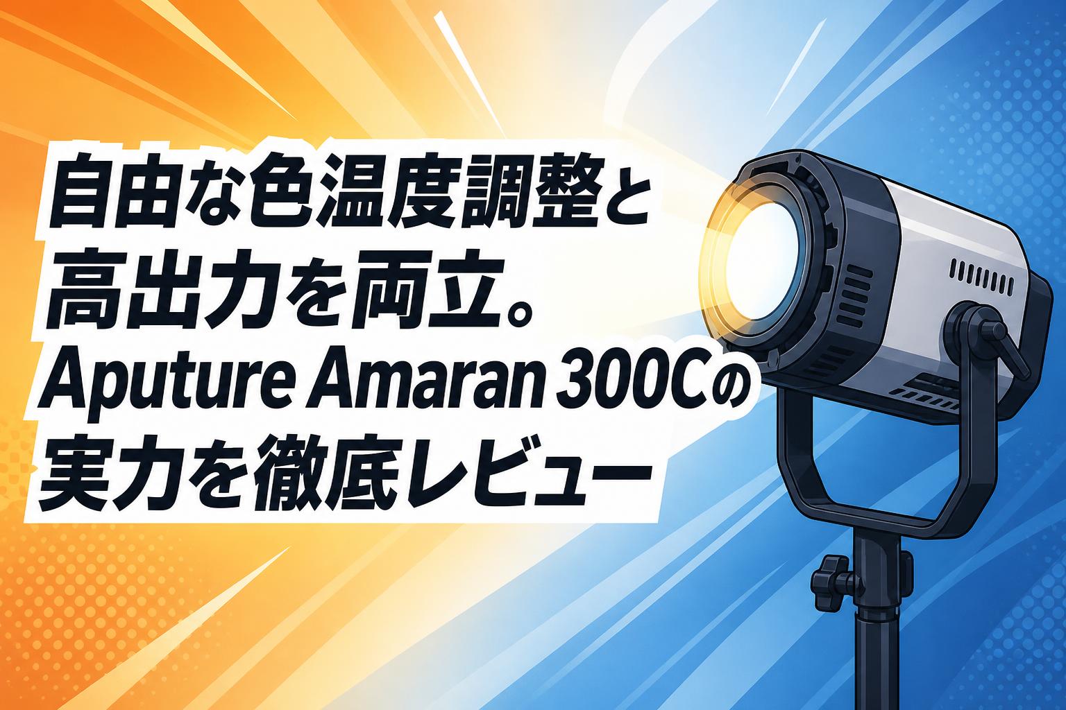 自由な色温度調整と高出力を両立。Aputure Amaran 300Cの実力を徹底レビュー