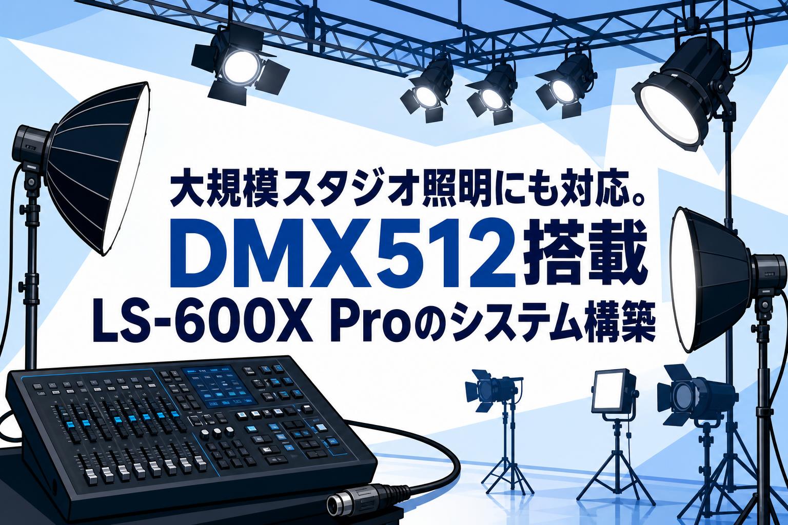 大規模スタジオ照明にも対応。DMX512搭載LS-600X Proのシステム構築