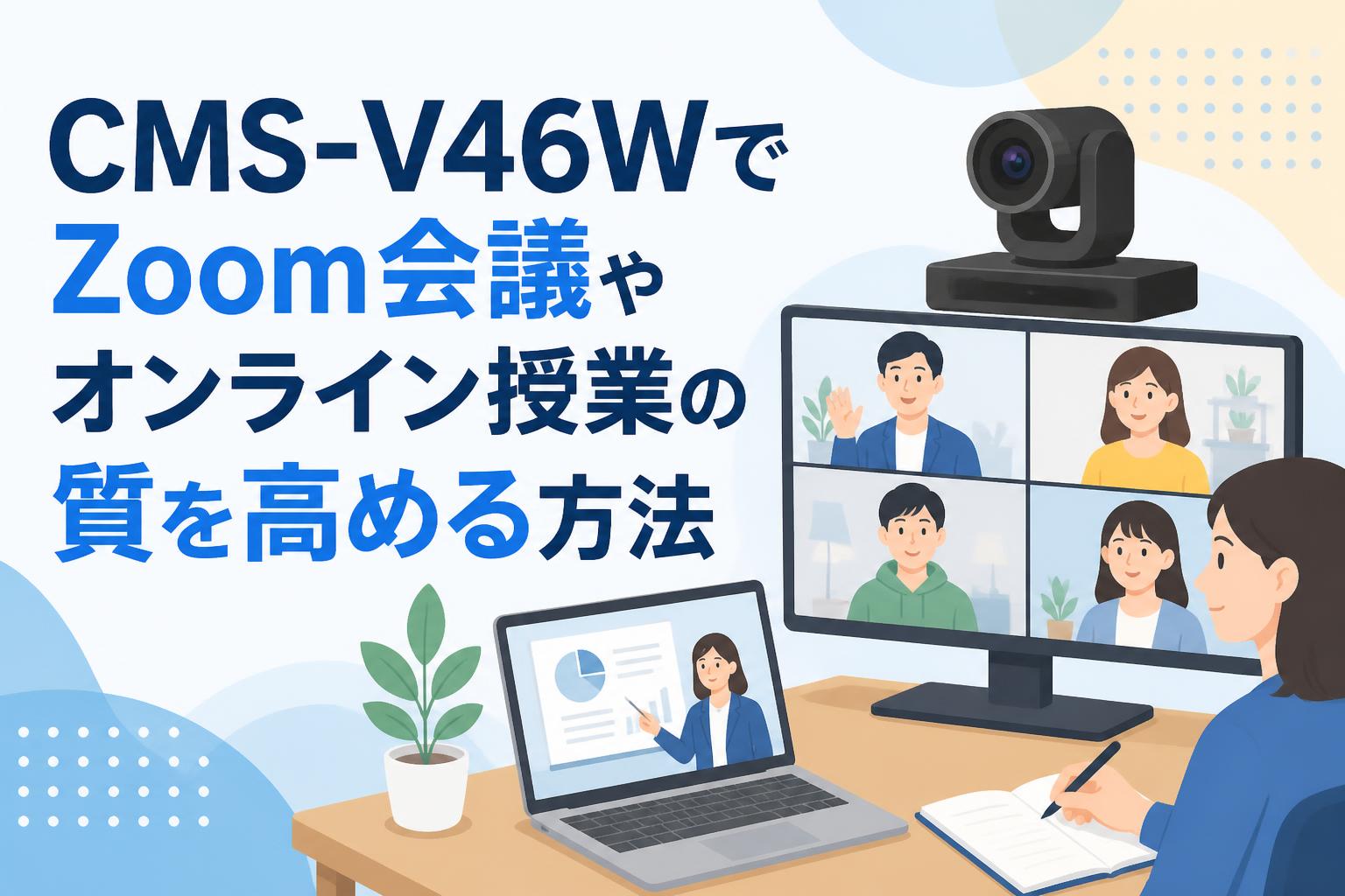CMS-V46WでZoom会議やオンライン授業の質を高める方法