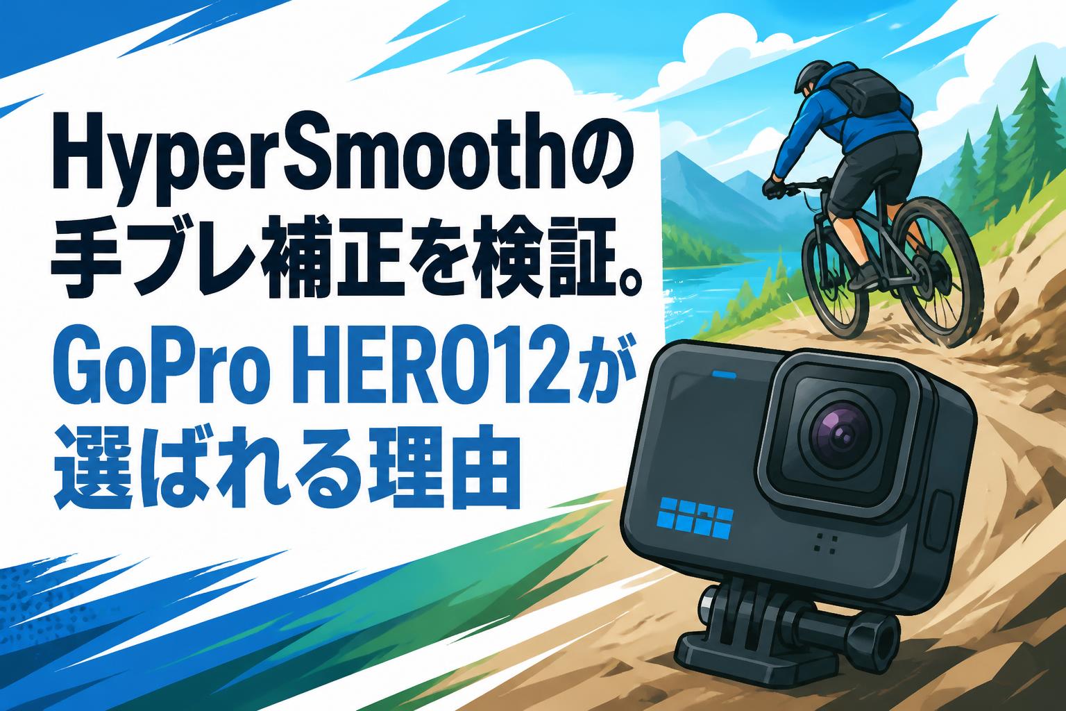 HyperSmoothの手ブレ補正を検証。GoPro HERO12が選ばれる理由