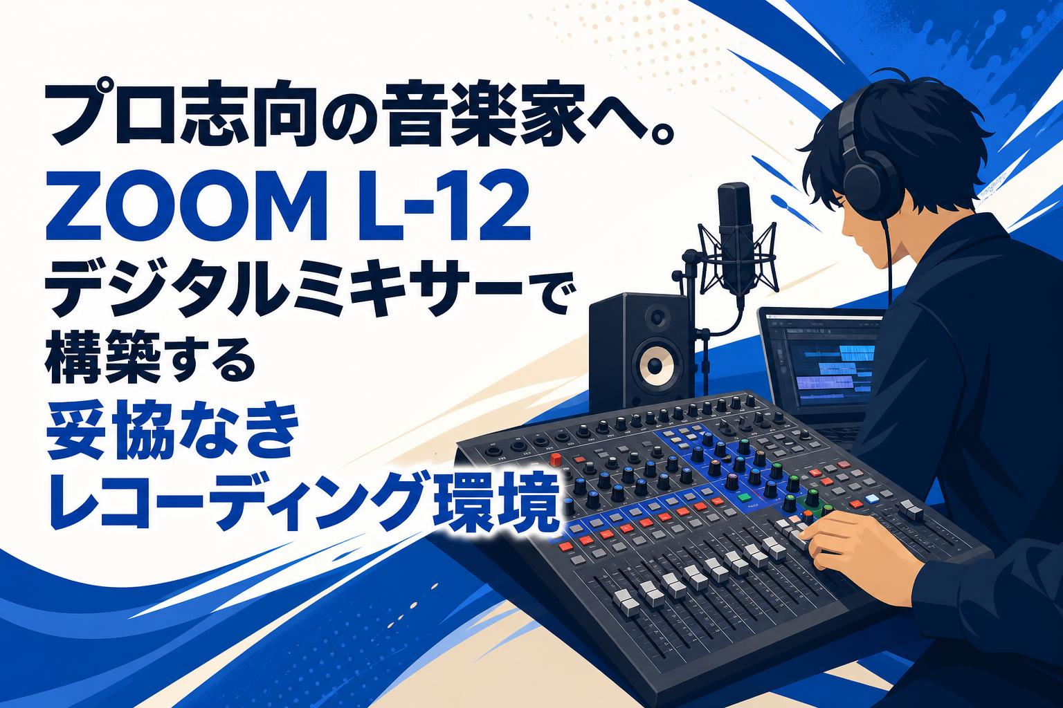 プロ志向の音楽家へ。ZOOM L-12デジタルミキサーで構築する妥協なきレコーディング環境
