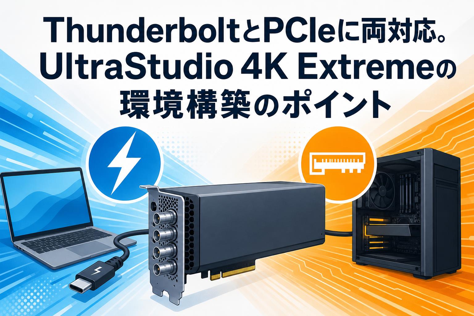 ThunderboltとPCIeに両対応。UltraStudio 4K Extremeの環境構築のポイント