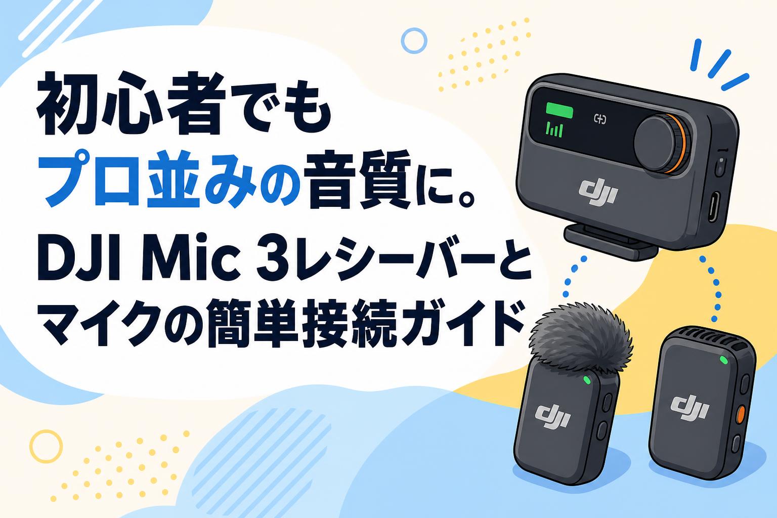 初心者でもプロ並みの音質に。DJI Mic 3レシーバーとマイクの簡単接続ガイド