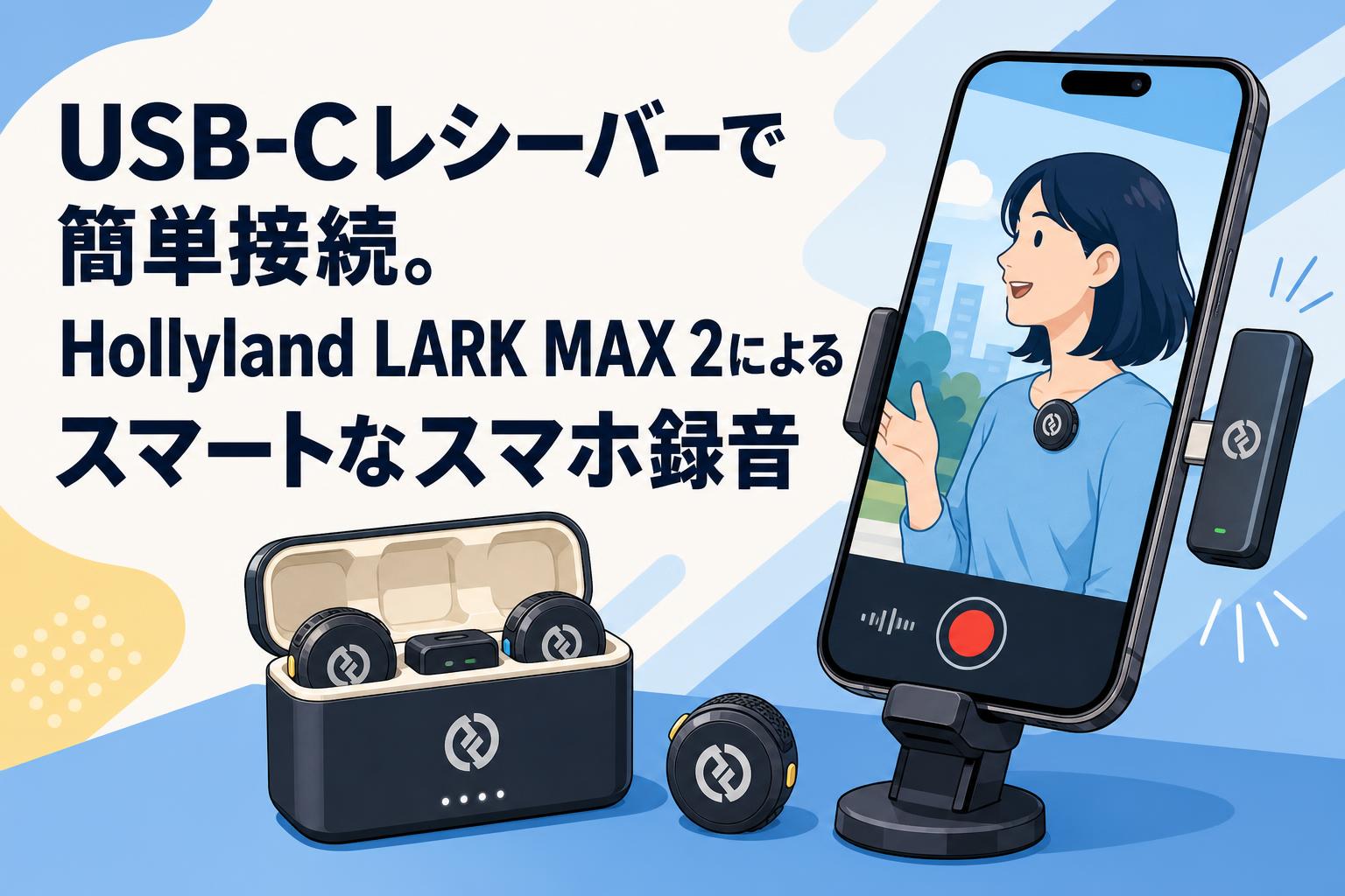 USB-Cレシーバーで簡単接続。Hollyland LARK MAX 2によるスマートなスマホ録音