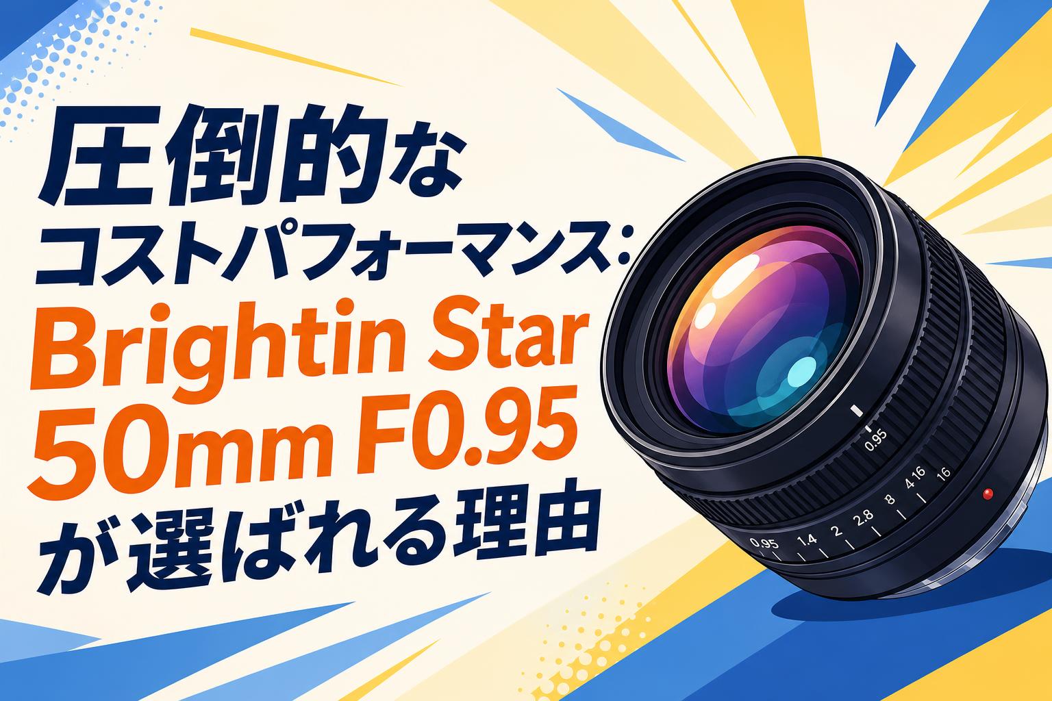 圧倒的なコストパフォーマンス：Brightin Star 50mm F0.95が選ばれる理由