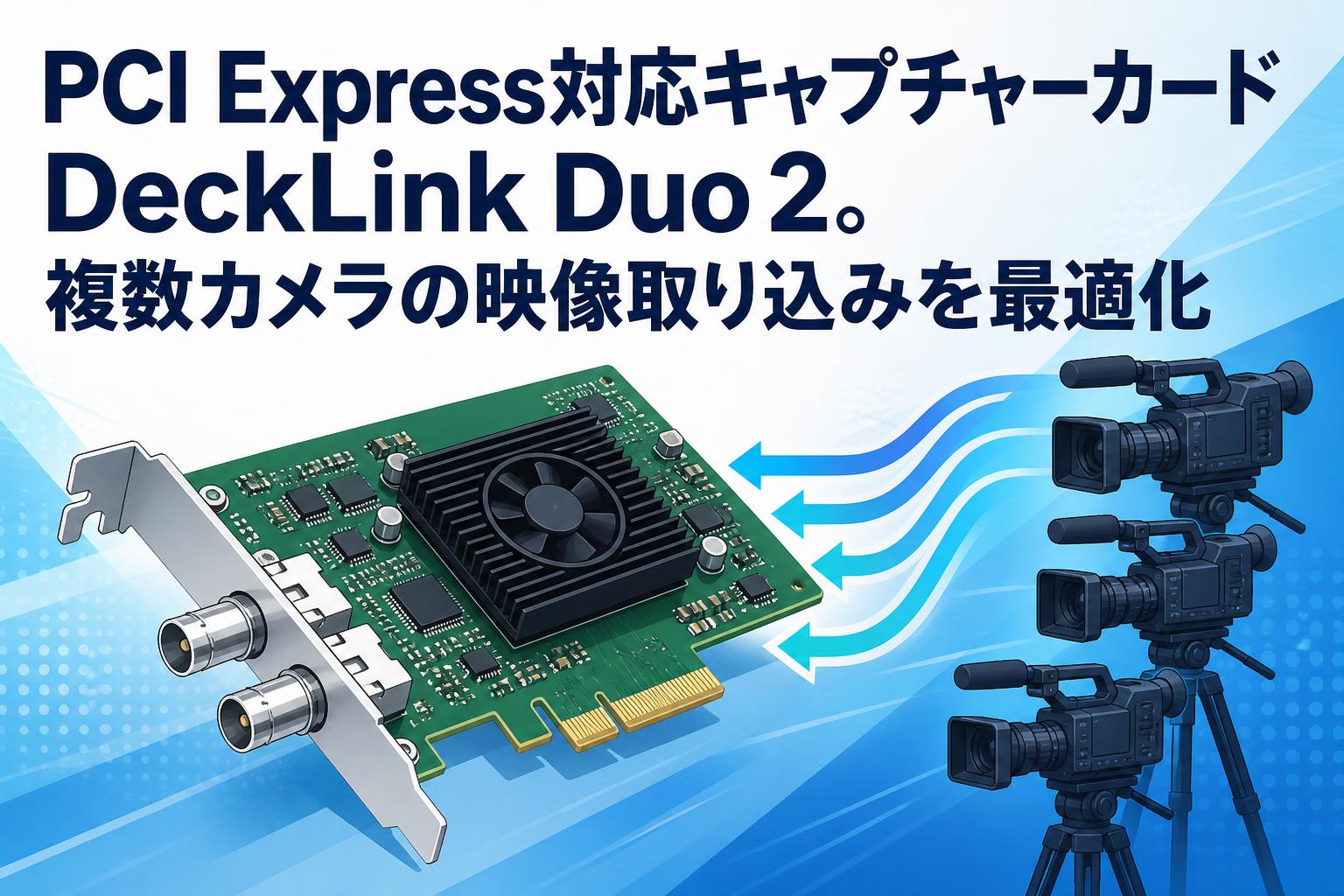 PCI Express対応キャプチャーカードDeckLink Duo 2。複数カメラの映像取り込みを最適化