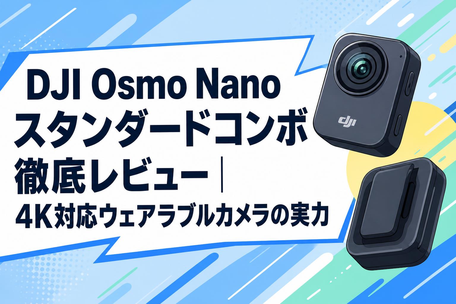 DJI Osmo Nano スタンダードコンボ徹底レビュー｜4K対応ウェアラブルカメラの実力