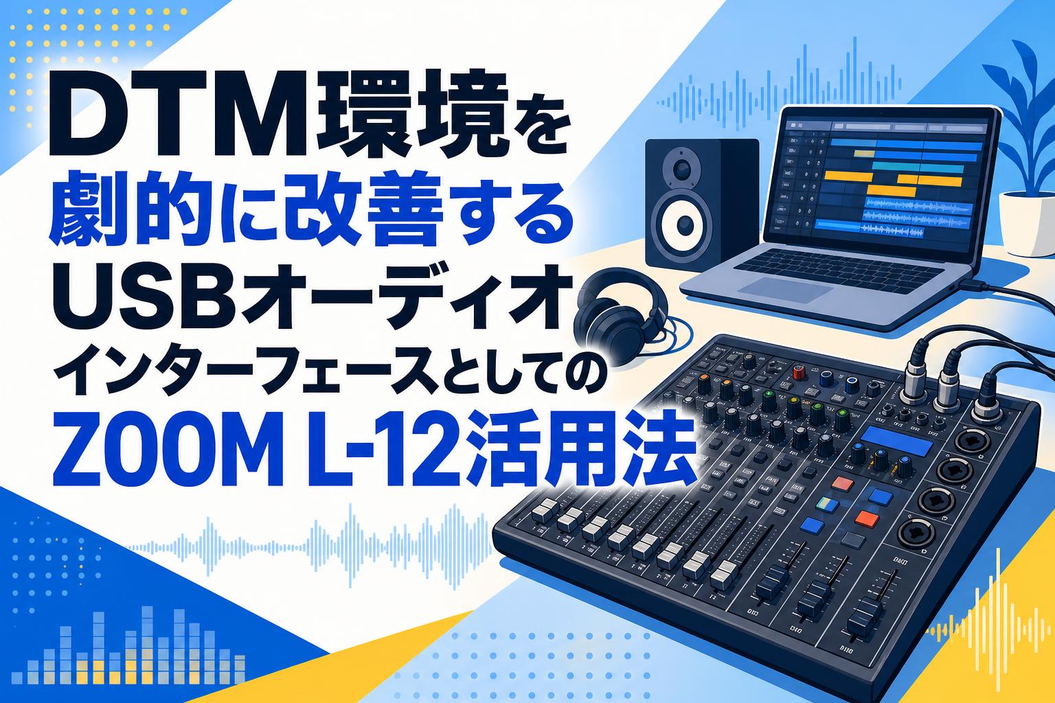 DTM環境を劇的に改善するUSBオーディオインターフェースとしてのZOOM L-12活用法