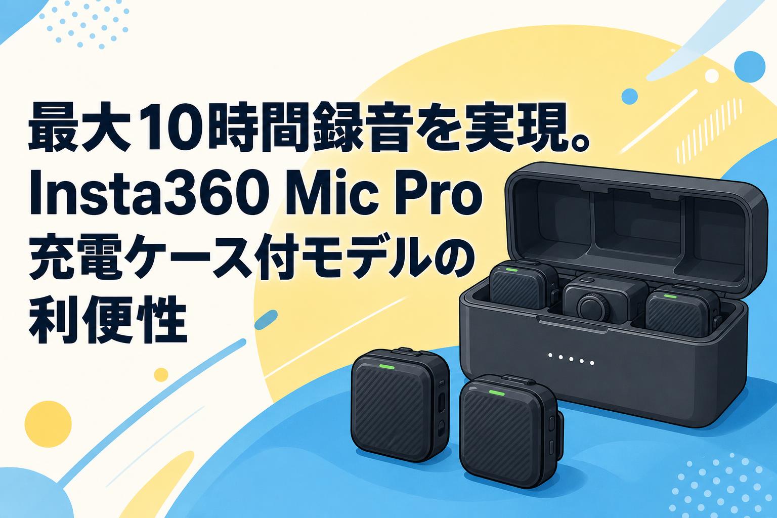 最大10時間録音を実現。Insta360 Mic Pro充電ケース付モデルの利便性