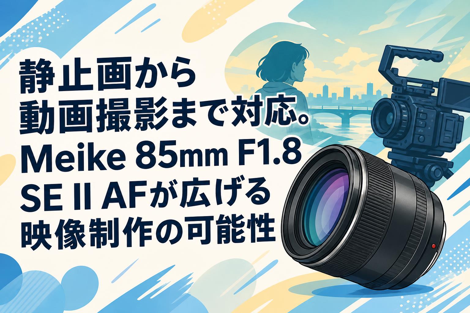 静止画から動画撮影まで対応。Meike 85mm F1.8 SE II AFが広げる映像制作の可能性