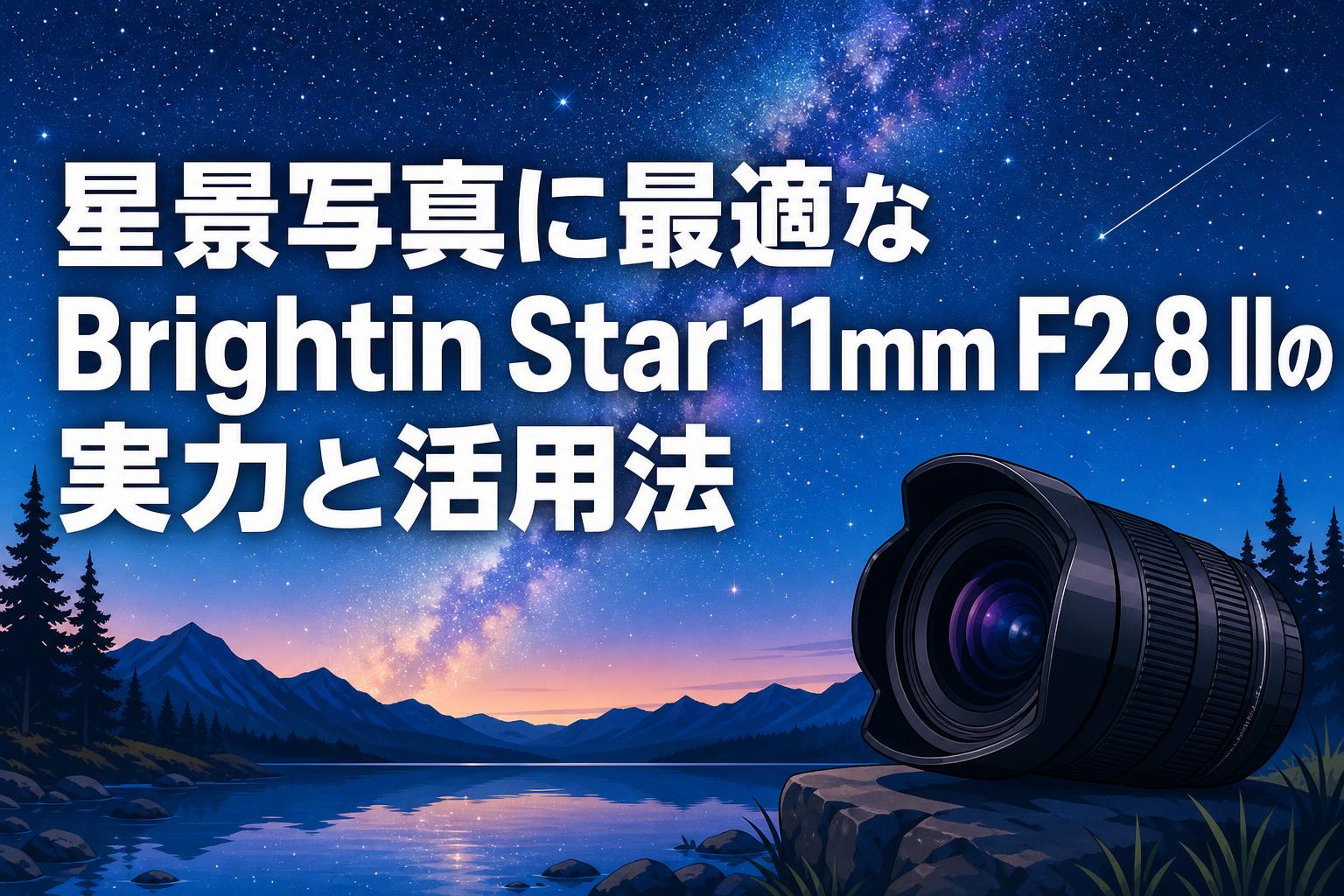 星景写真に最適なBrightin Star 11mm F2.8 IIの実力と活用法