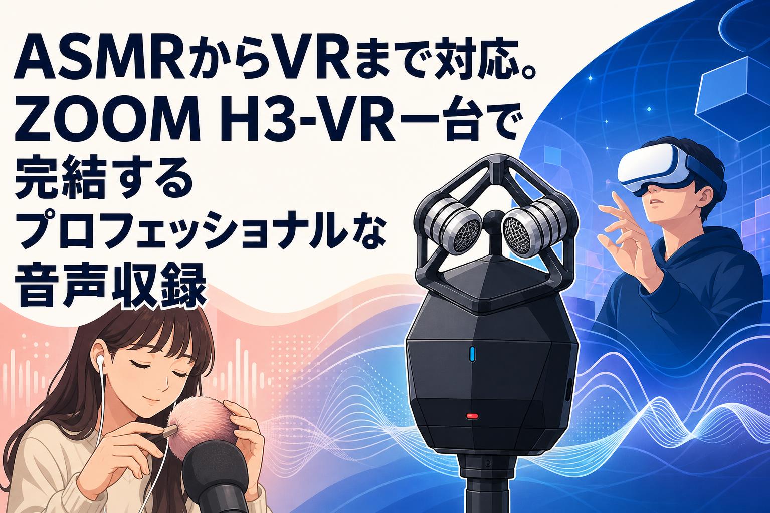 ASMRからVRまで対応。ZOOM H3-VR一台で完結するプロフェッショナルな音声収録