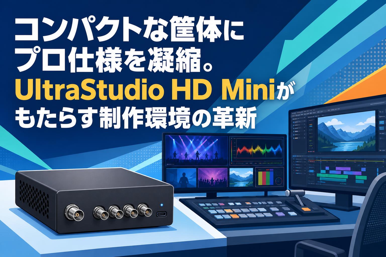 コンパクトな筐体にプロ仕様を凝縮。UltraStudio HD Miniがもたらす制作環境の革新