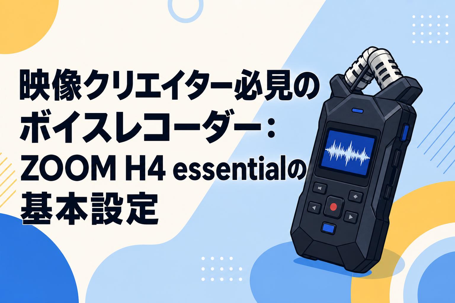 映像クリエイター必見のボイスレコーダー：ZOOM H4 essentialの基本設定