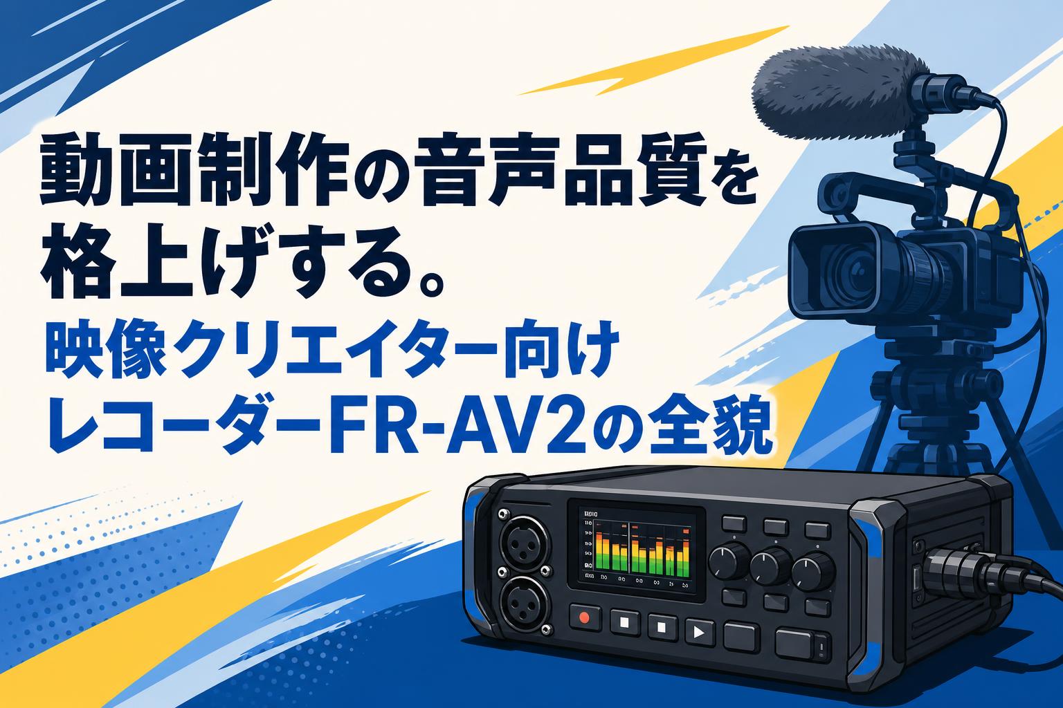 動画制作の音声品質を格上げする。映像クリエイター向けレコーダーFR-AV2の全貌