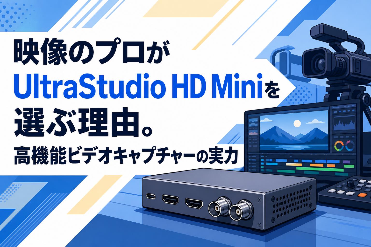 映像のプロがUltraStudio HD Miniを選ぶ理由。高機能ビデオキャプチャーの実力